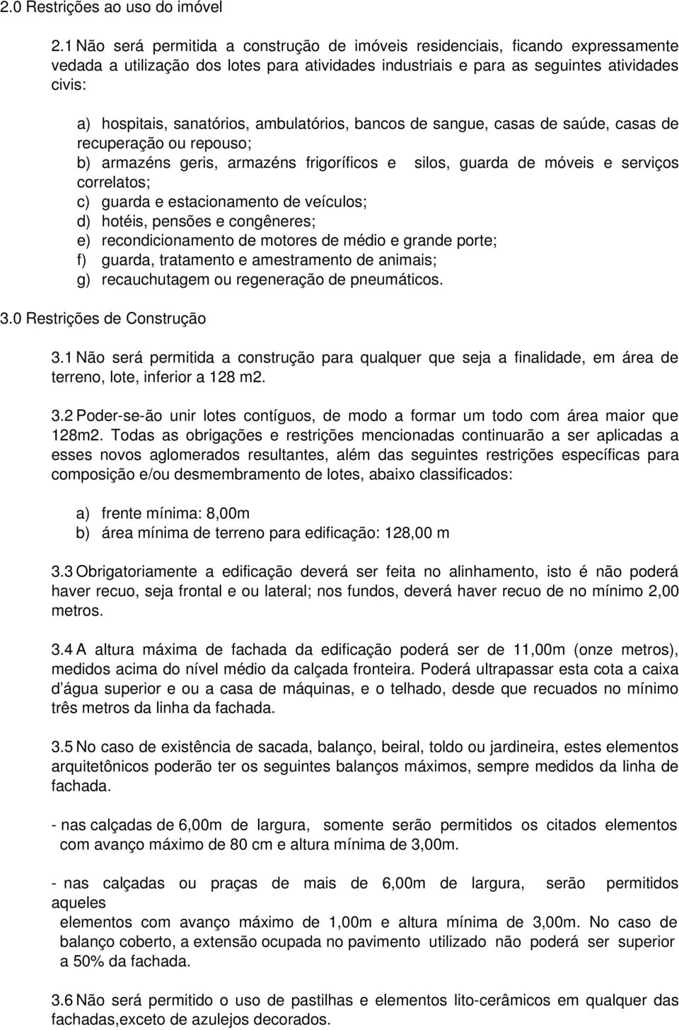 sanatórios, ambulatórios, bancos de sangue, casas de saúde, casas de recuperação ou repouso; b) armazéns geris, armazéns frigoríficos e silos, guarda de móveis e serviços correlatos; c) guarda e