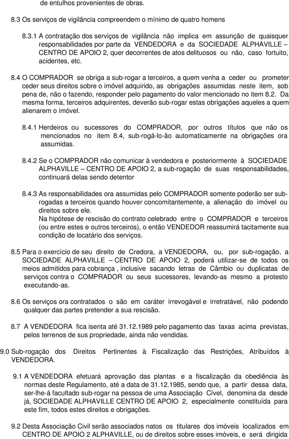 1 A contratação dos serviços de vigilância não implica em assunção de quaisquer responsabilidades por parte da VENDEDORA e da SOCIEDADE ALPHAVILLE CENTRO DE APOIO 2, quer decorrentes de atos