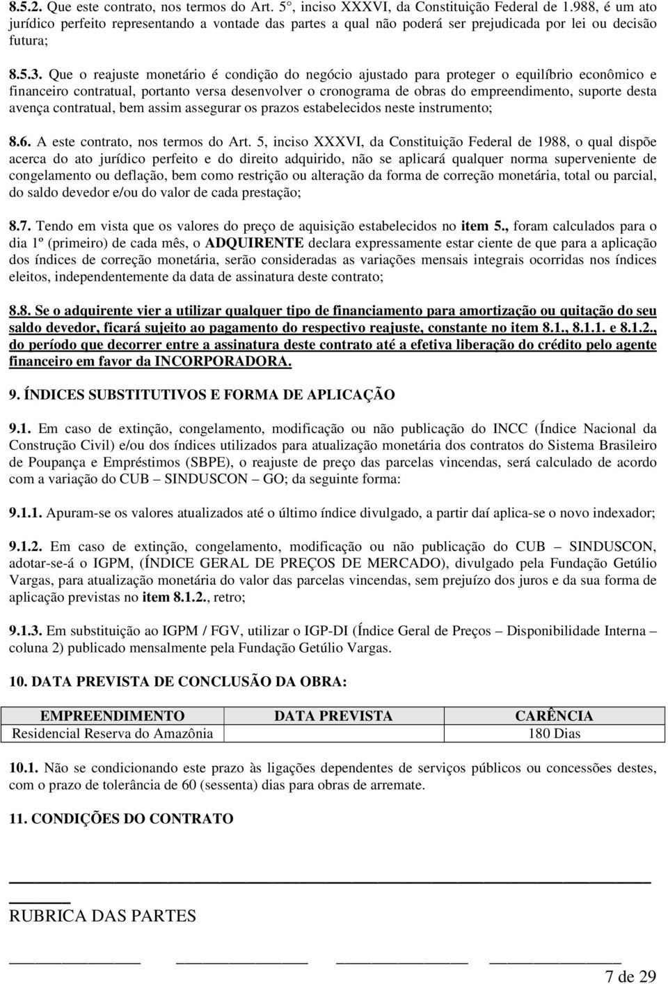 Que o reajuste monetário é condição do negócio ajustado para proteger o equilíbrio econômico e financeiro contratual, portanto versa desenvolver o cronograma de obras do empreendimento, suporte desta