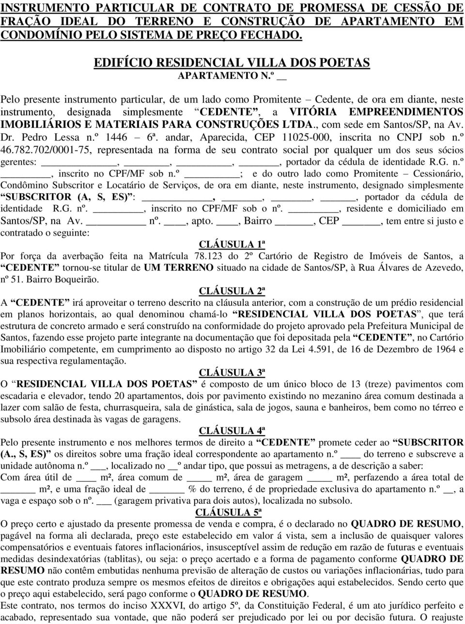 º Pelo presente instrumento particular, de um lado como Promitente Cedente, de ora em diante, neste instrumento, designada simplesmente CEDENTE, a VITÓRIA EMPREENDIMENTOS IMOBILIÁRIOS E MATERIAIS