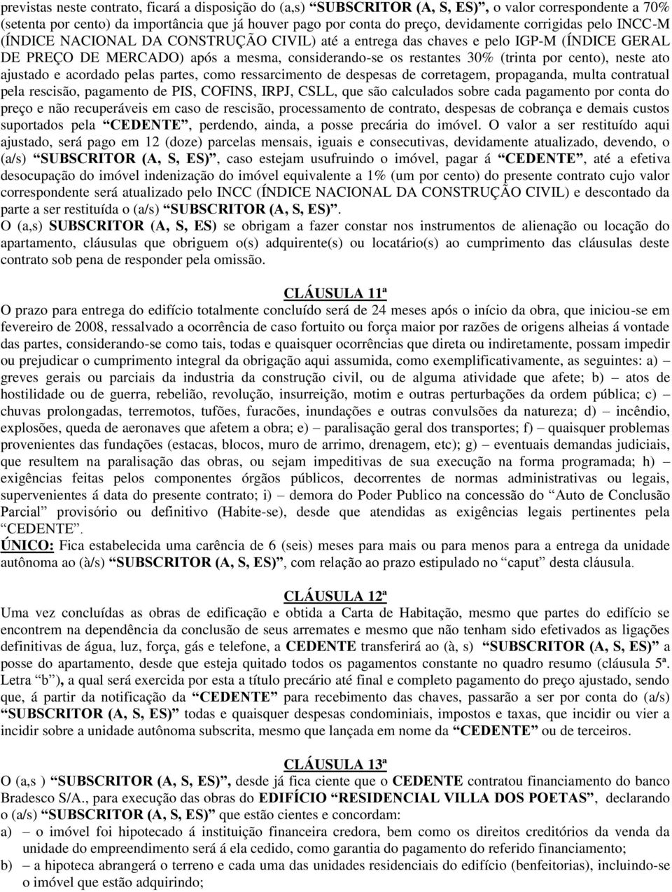 cento), neste ato ajustado e acordado pelas partes, como ressarcimento de despesas de corretagem, propaganda, multa contratual pela rescisão, pagamento de PIS, COFINS, IRPJ, CSLL, que são calculados