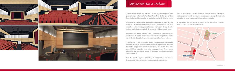 Apontado pelos especialistas como um dos melhores do Brasil, o Teatro Bradesco é dotado de alta tecnologia cênica, palco italiano e os mais arrojados equipamentos, possibilitando a montagem de