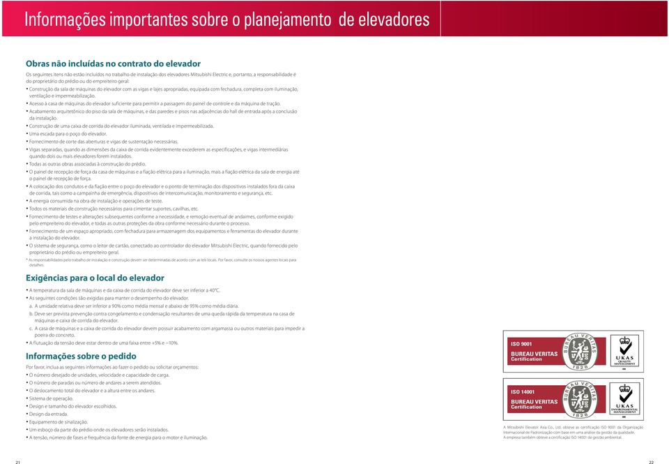 completa com iluminação, ventilação e impermeabilização. Acesso à casa de máquinas do elevador suficiente para permitir a passagem do painel de controle e da máquina de tração.