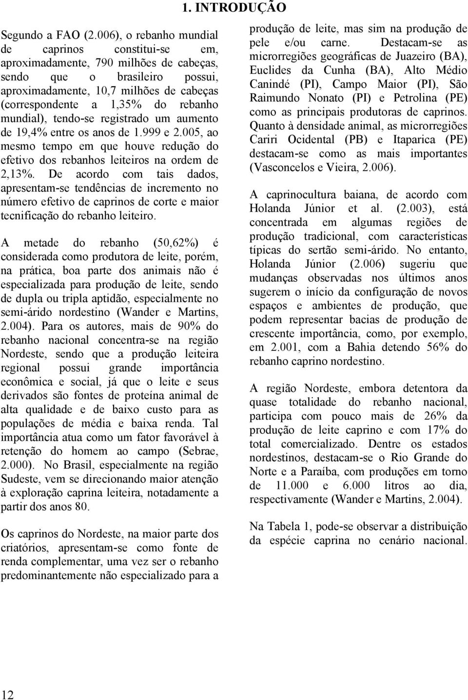 rebanho mundial), tendo-se registrado um aumento de 19,4% entre os anos de 1.999 e 2.005, ao mesmo tempo em que houve redução do efetivo dos rebanhos leiteiros na ordem de 2,13%.