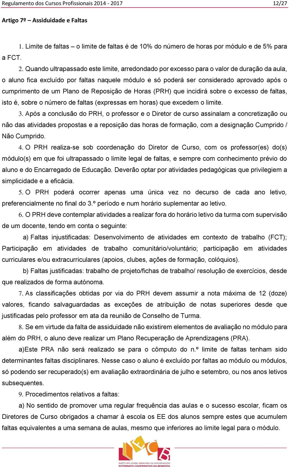 Quando ultrapassado este limite, arredondado por excesso para o valor de duração da aula, o aluno fica excluído por faltas naquele módulo e só poderá ser considerado aprovado após o cumprimento de um