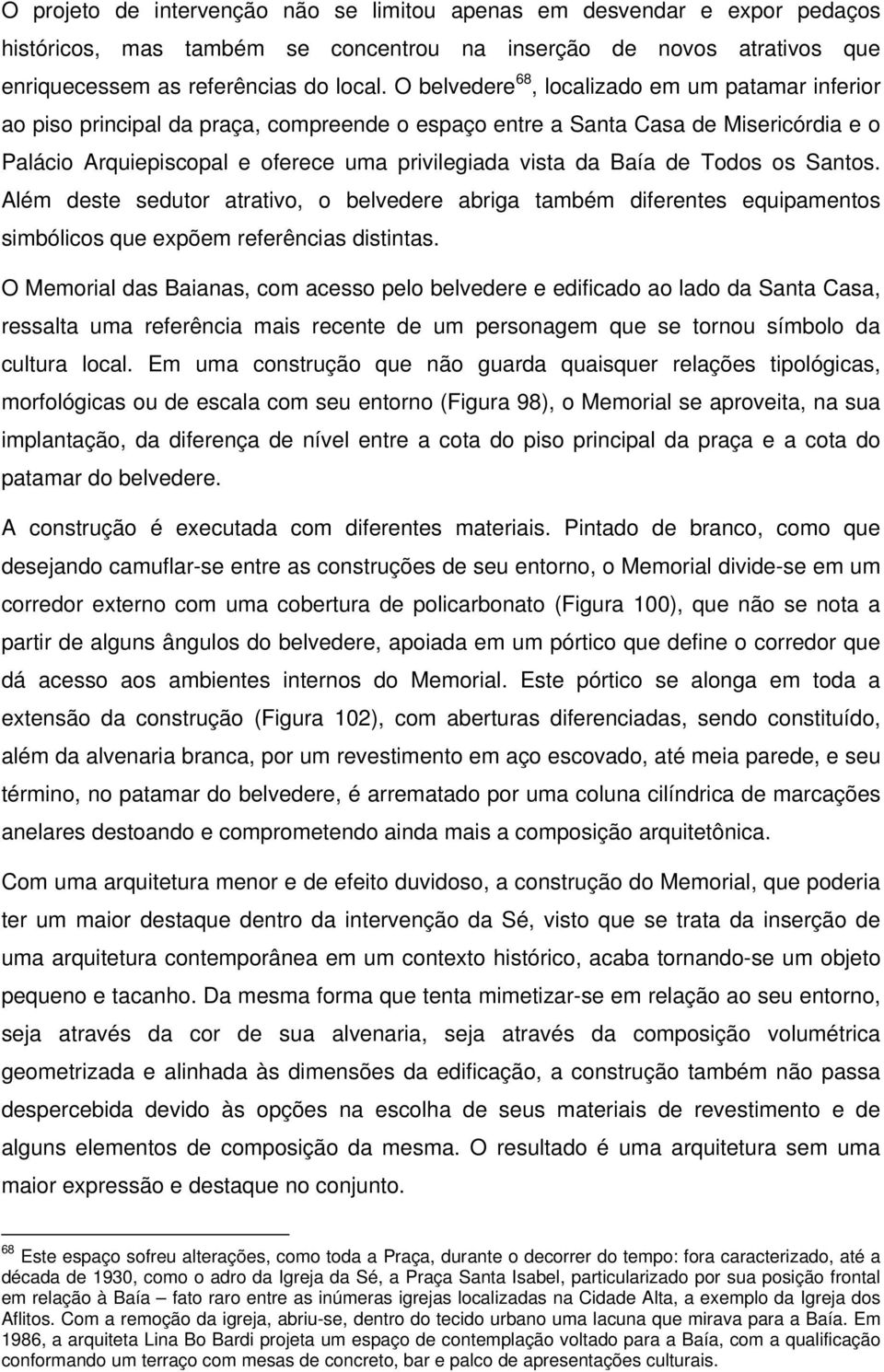 Baía de Todos os Santos. Além deste sedutor atrativo, o belvedere abriga também diferentes equipamentos simbólicos que expõem referências distintas.