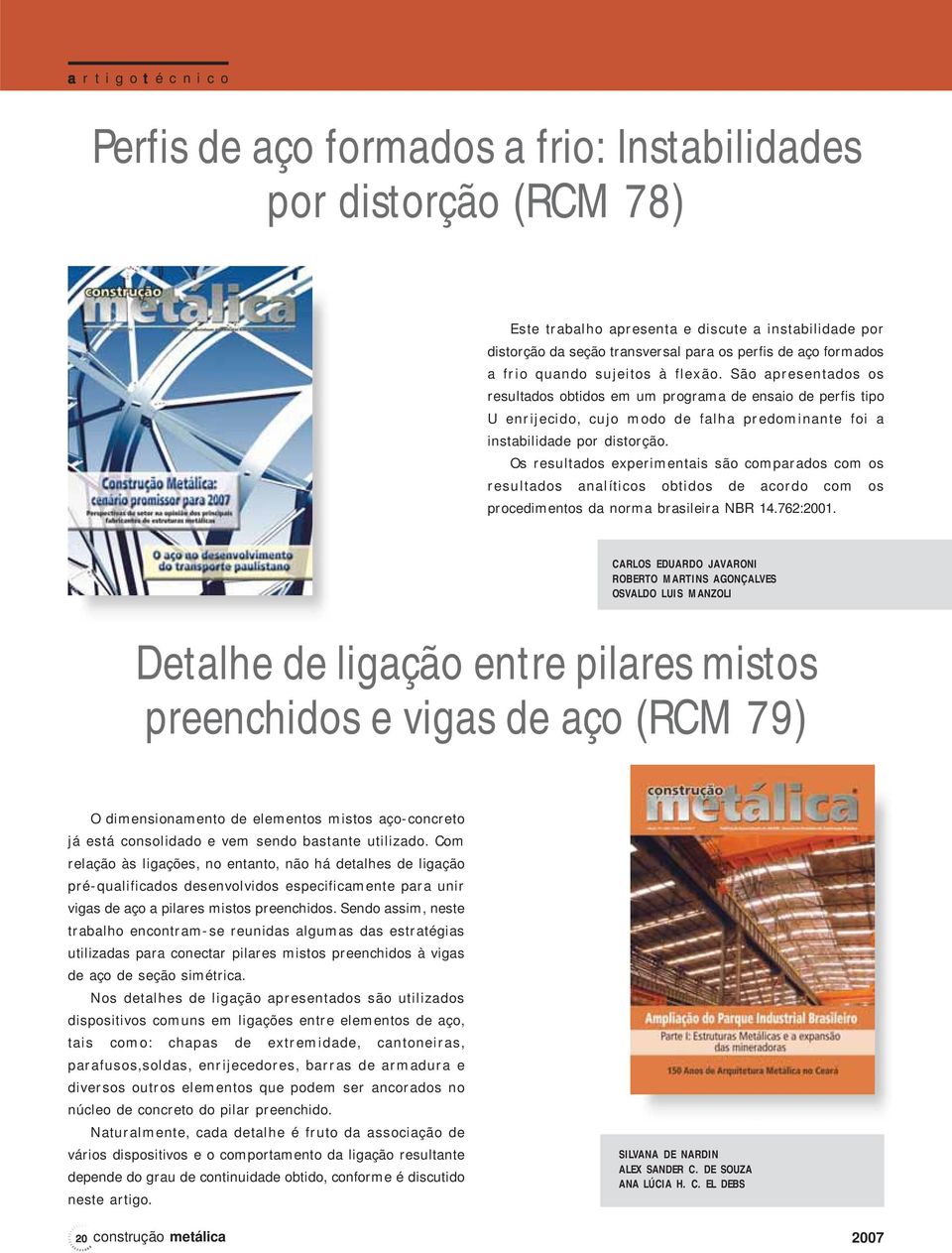 Os resultados experimentais são comparados com os resultados analíticos obtidos de acordo com os procedimentos da norma brasileira NBR 14.762:2001.