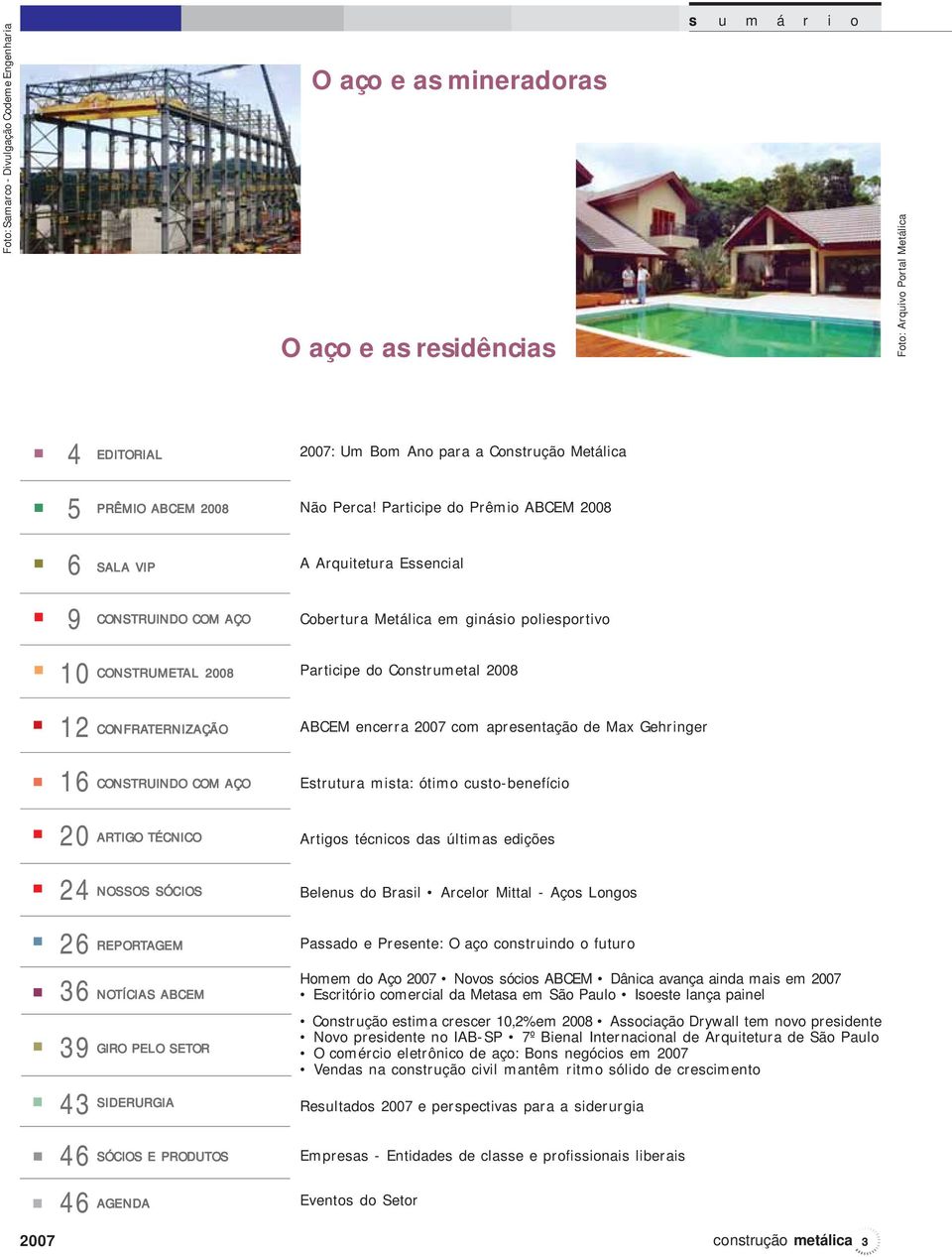 Participe do Prêmio ABCEM 2008 A Arquitetura Essencial Cobertura Metálica em ginásio poliesportivo 2007 10 12 16 20 24 26 36 39 43 46 46 CONSTRUMETAL 2008 CONFRATERNIZAÇÃO CONSTRUINDO COM AÇO ARTIGO