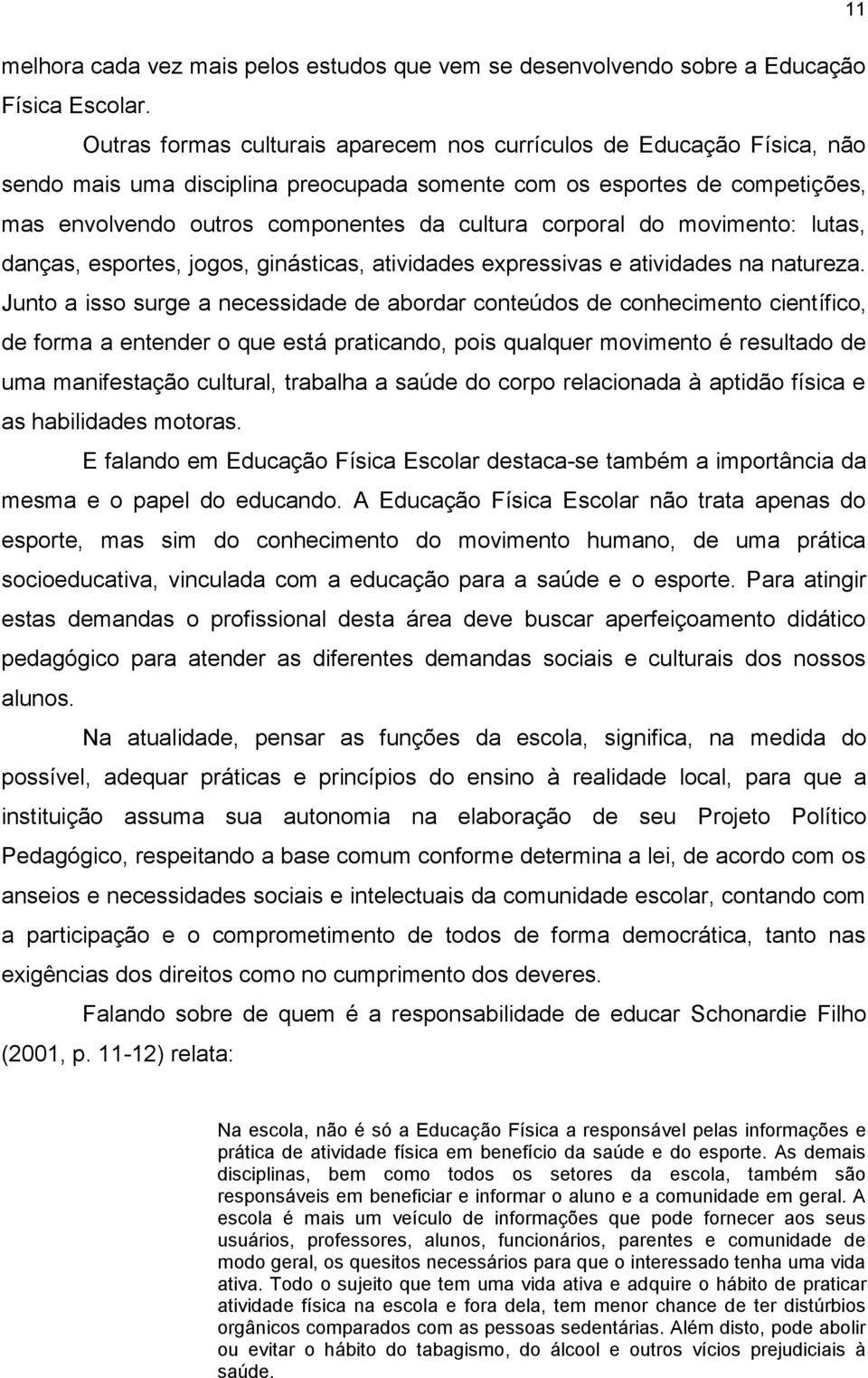 corporal do movimento: lutas, danças, esportes, jogos, ginásticas, atividades expressivas e atividades na natureza.