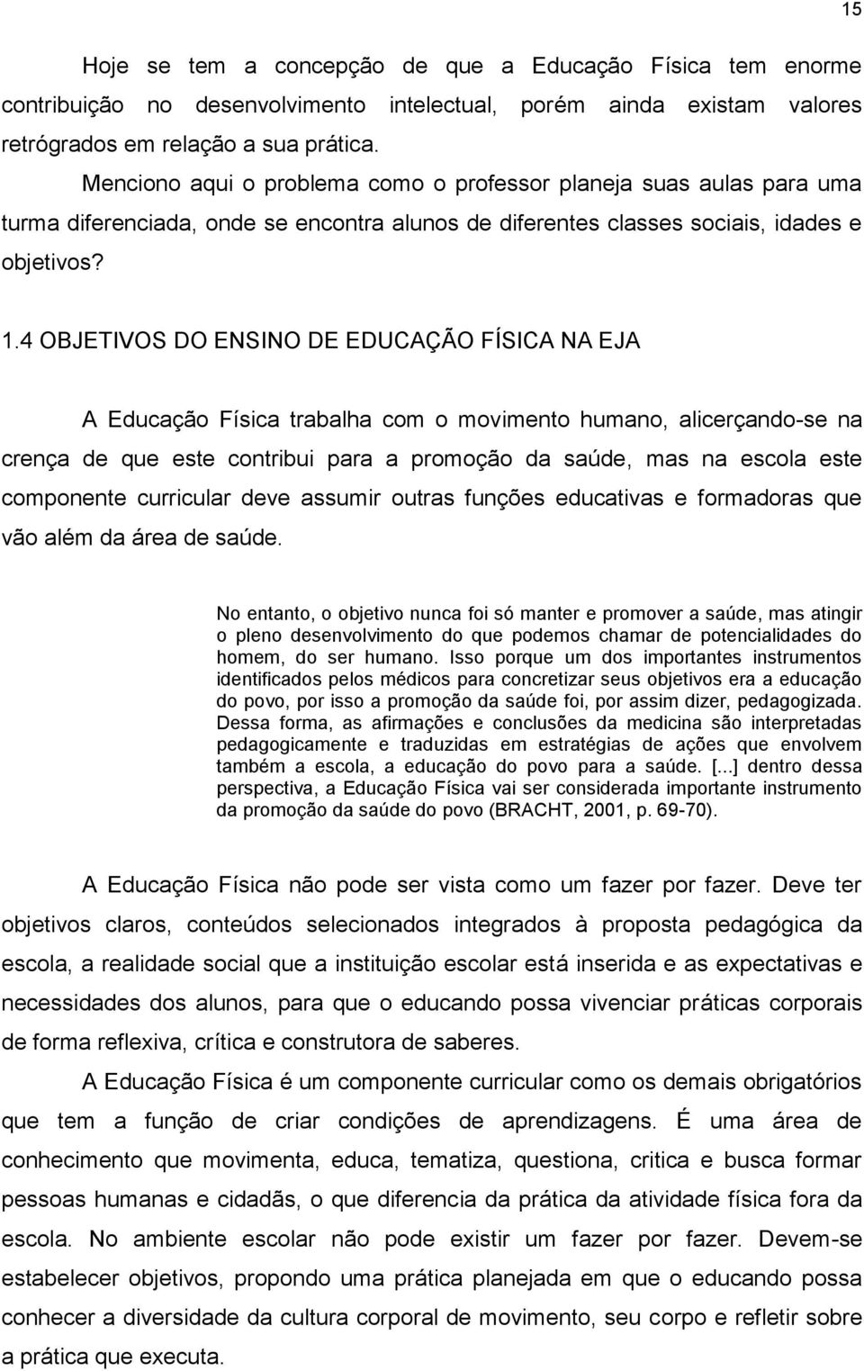 4 OBJETIVOS DO ENSINO DE EDUCAÇÃO FÍSICA NA EJA A Educação Física trabalha com o movimento humano, alicerçando-se na crença de que este contribui para a promoção da saúde, mas na escola este