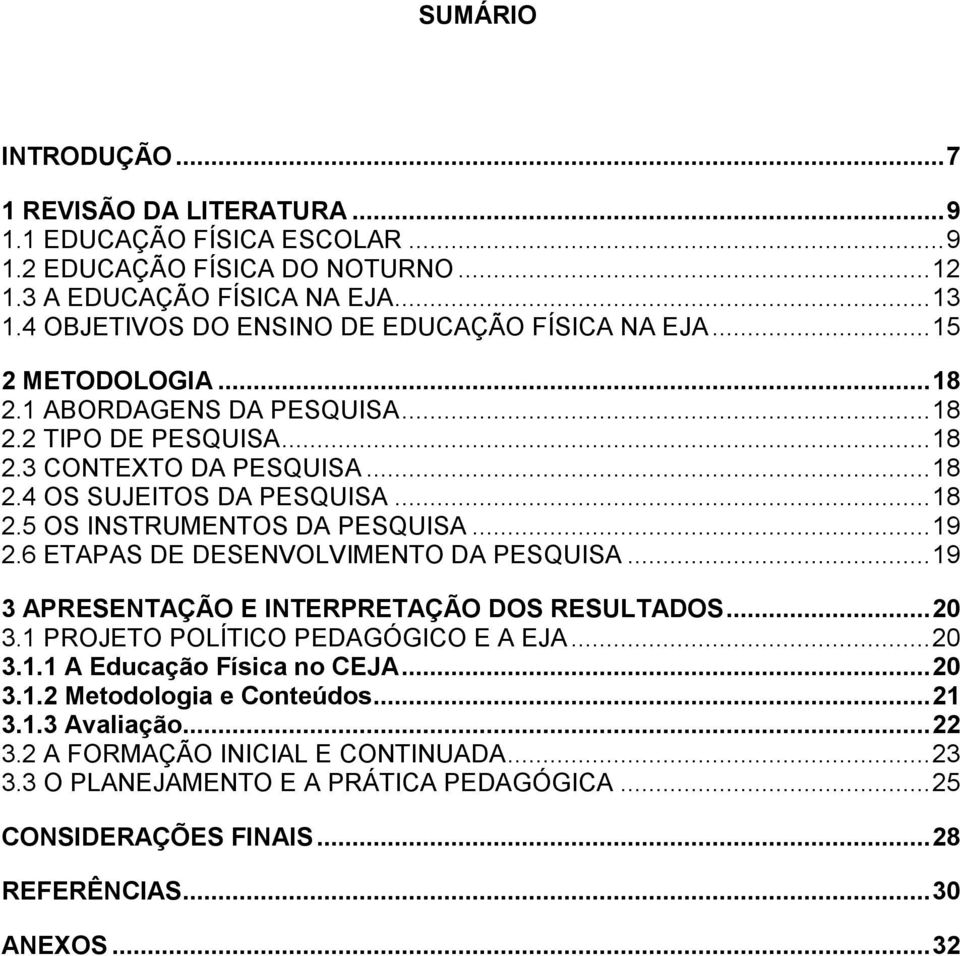 .. 18 2.5 OS INSTRUMENTOS DA PESQUISA... 19 2.6 ETAPAS DE DESENVOLVIMENTO DA PESQUISA... 19 3 APRESENTAÇÃO E INTERPRETAÇÃO DOS RESULTADOS... 20 3.1 PROJETO POLÍTICO PEDAGÓGICO E A EJA... 20 3.1.1 A Educação Física no CEJA.