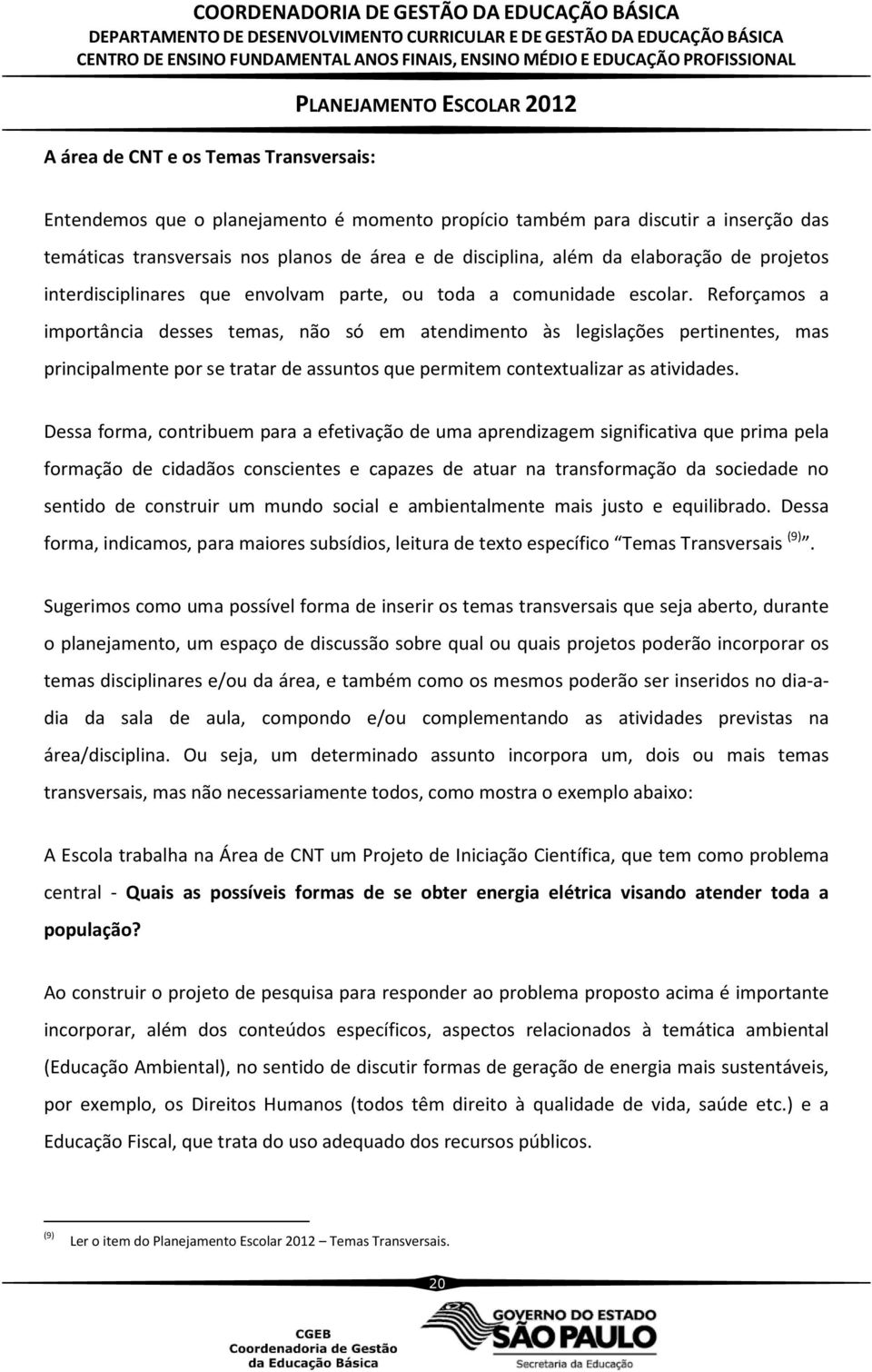 Reforçamos a importância desses temas, não só em atendimento às legislações pertinentes, mas principalmente por se tratar de assuntos que permitem contextualizar as atividades.