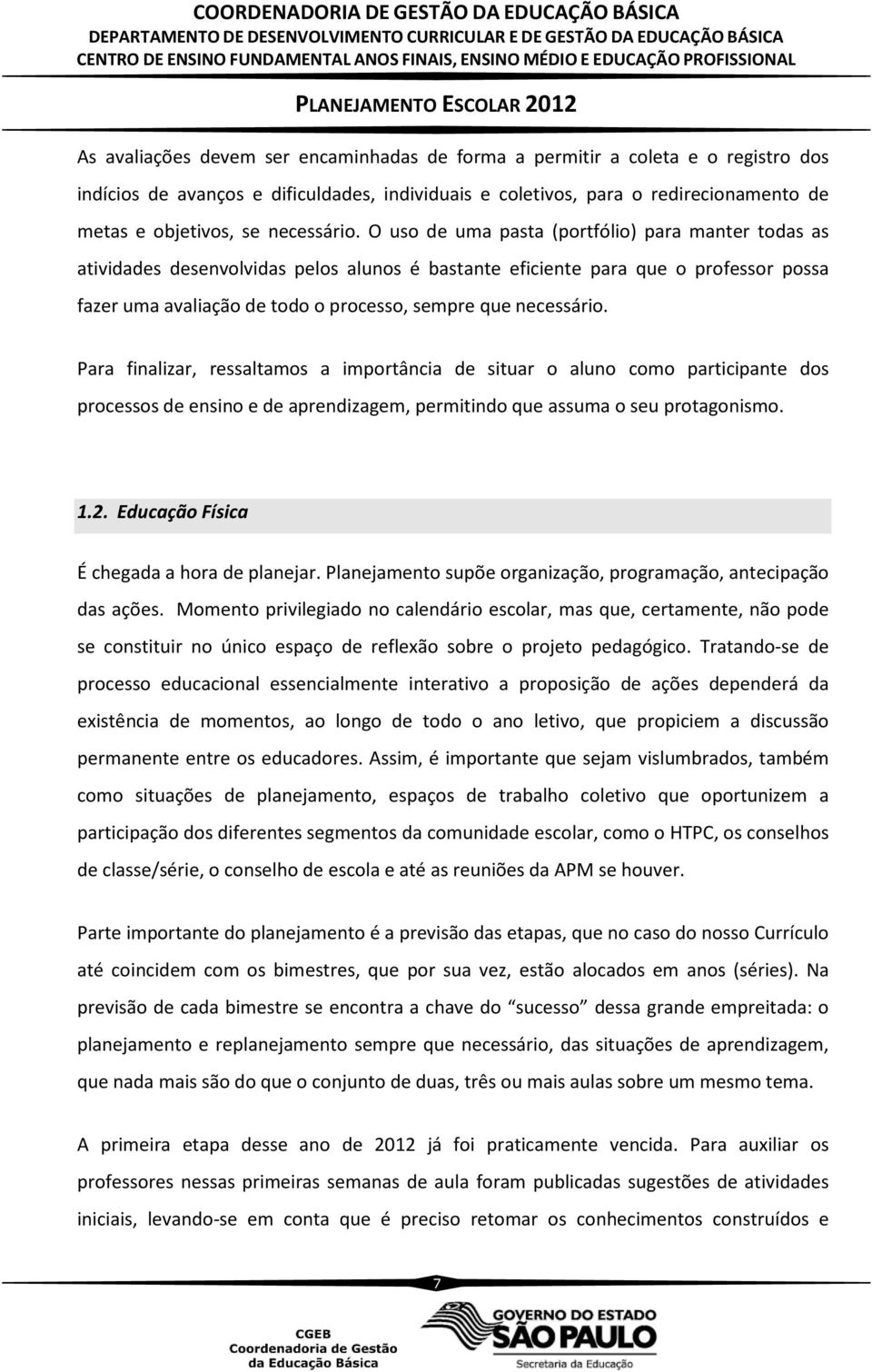 O uso de uma pasta (portfólio) para manter todas as atividades desenvolvidas pelos alunos é bastante eficiente para que o professor possa fazer uma avaliação de todo o processo, sempre que  Para