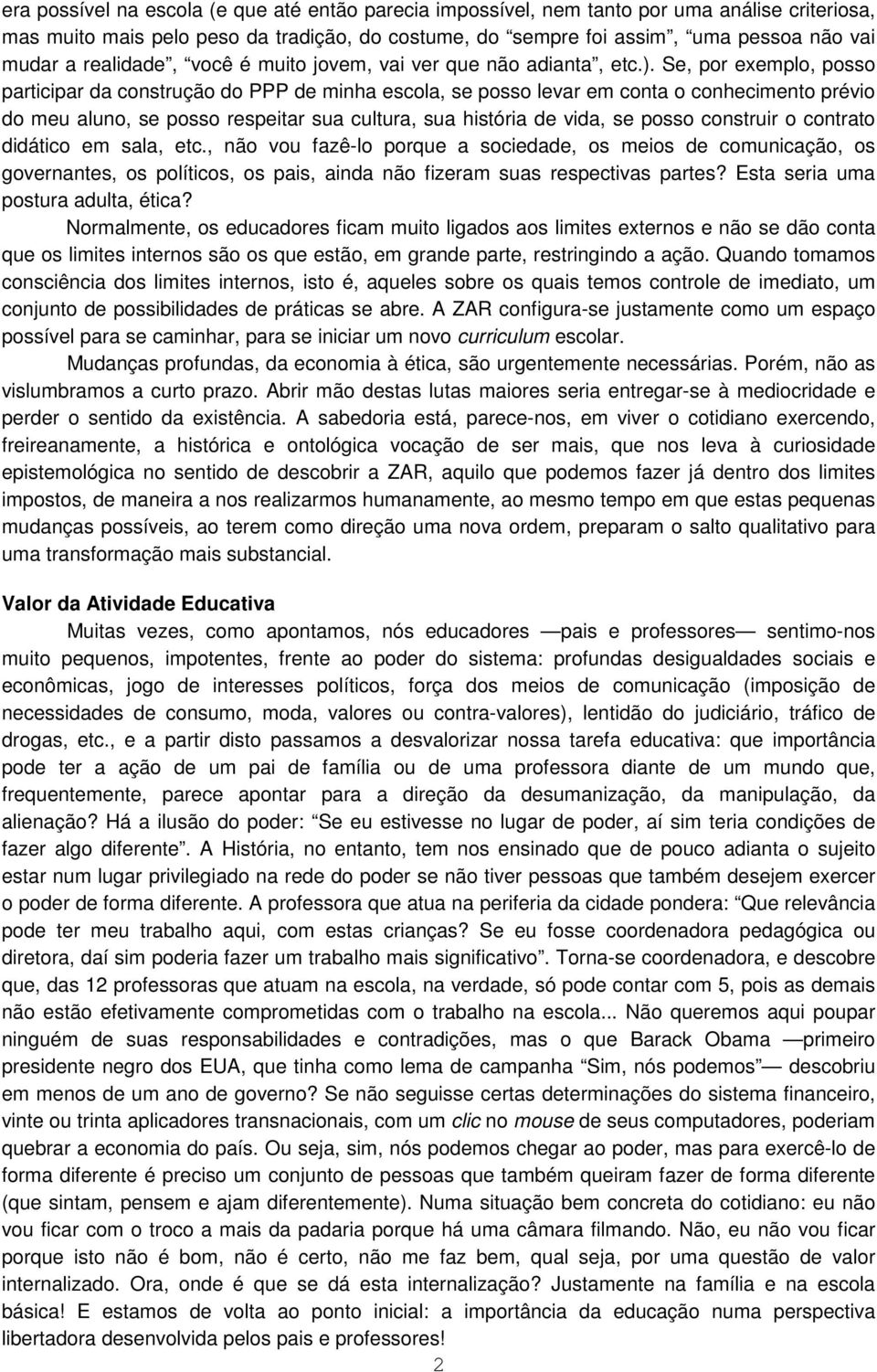 Se, por exemplo, posso participar da construção do PPP de minha escola, se posso levar em conta o conhecimento prévio do meu aluno, se posso respeitar sua cultura, sua história de vida, se posso