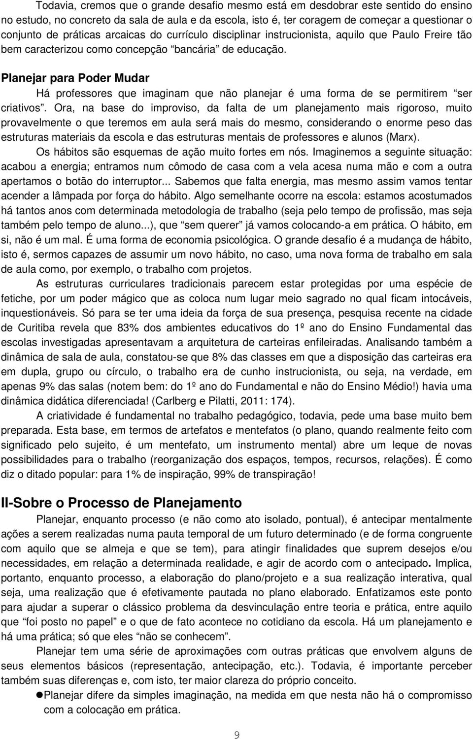 Planejar para Poder Mudar Há professores que imaginam que não planejar é uma forma de se permitirem ser criativos.