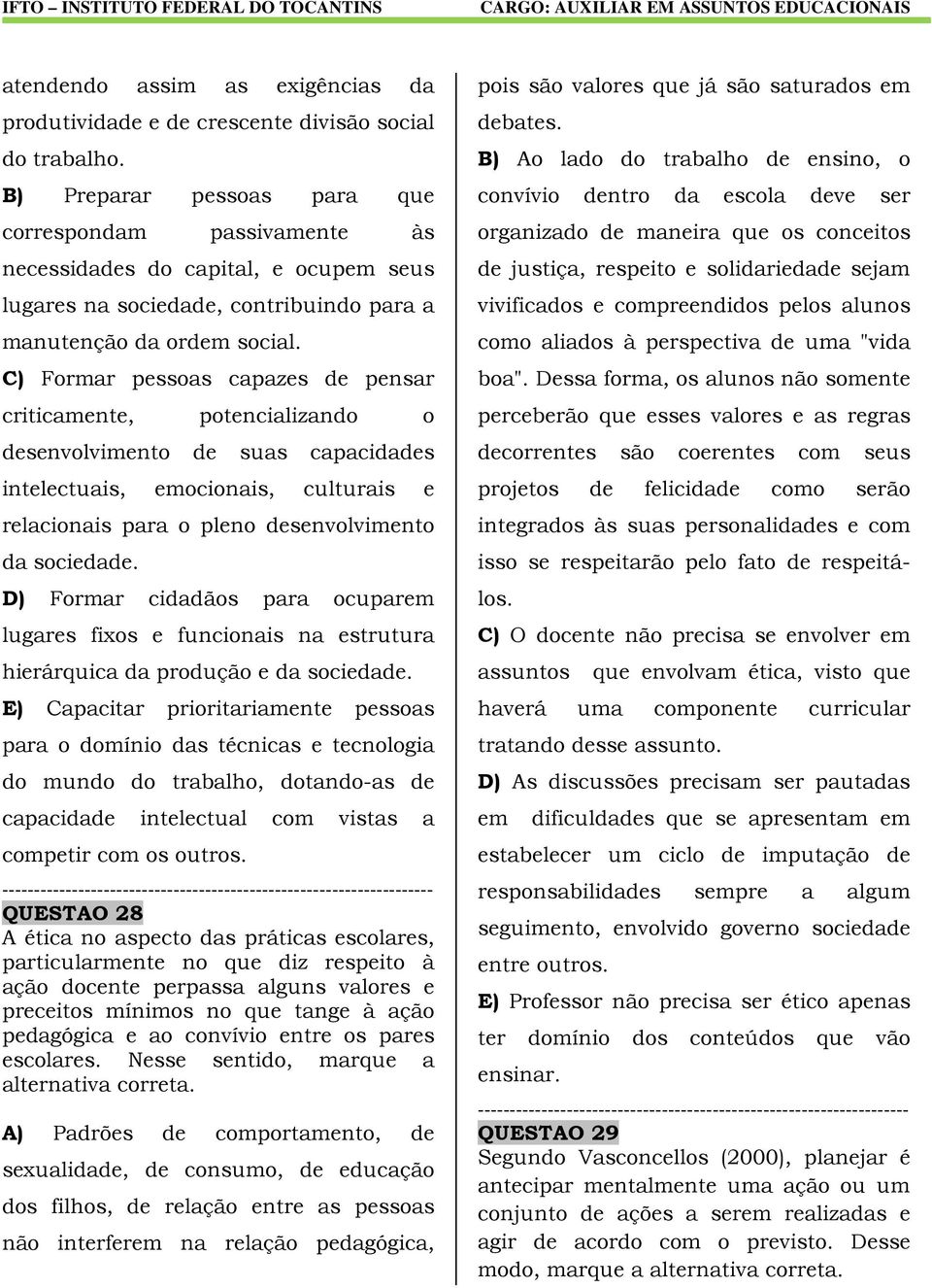 C) Formar pessoas capazes de pensar criticamente, potencializando o desenvolvimento de suas capacidades intelectuais, emocionais, culturais e relacionais para o pleno desenvolvimento da sociedade.