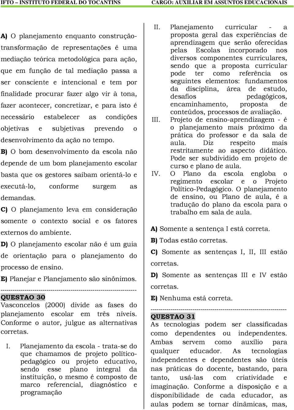 B) O bom desenvolvimento da escola não depende de um bom planejamento escolar basta que os gestores saibam orientá-lo e executá-lo, conforme surgem as demandas.