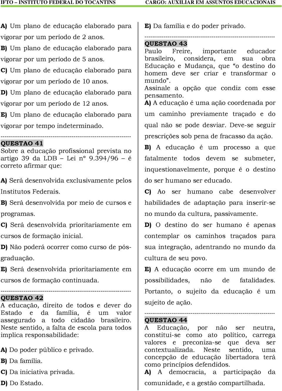 E) Um plano de educação elaborado para vigorar por tempo indeterminado. QUESTAO 41 Sobre a educação profissional prevista no artigo 39 da LDB Lei nº 9.