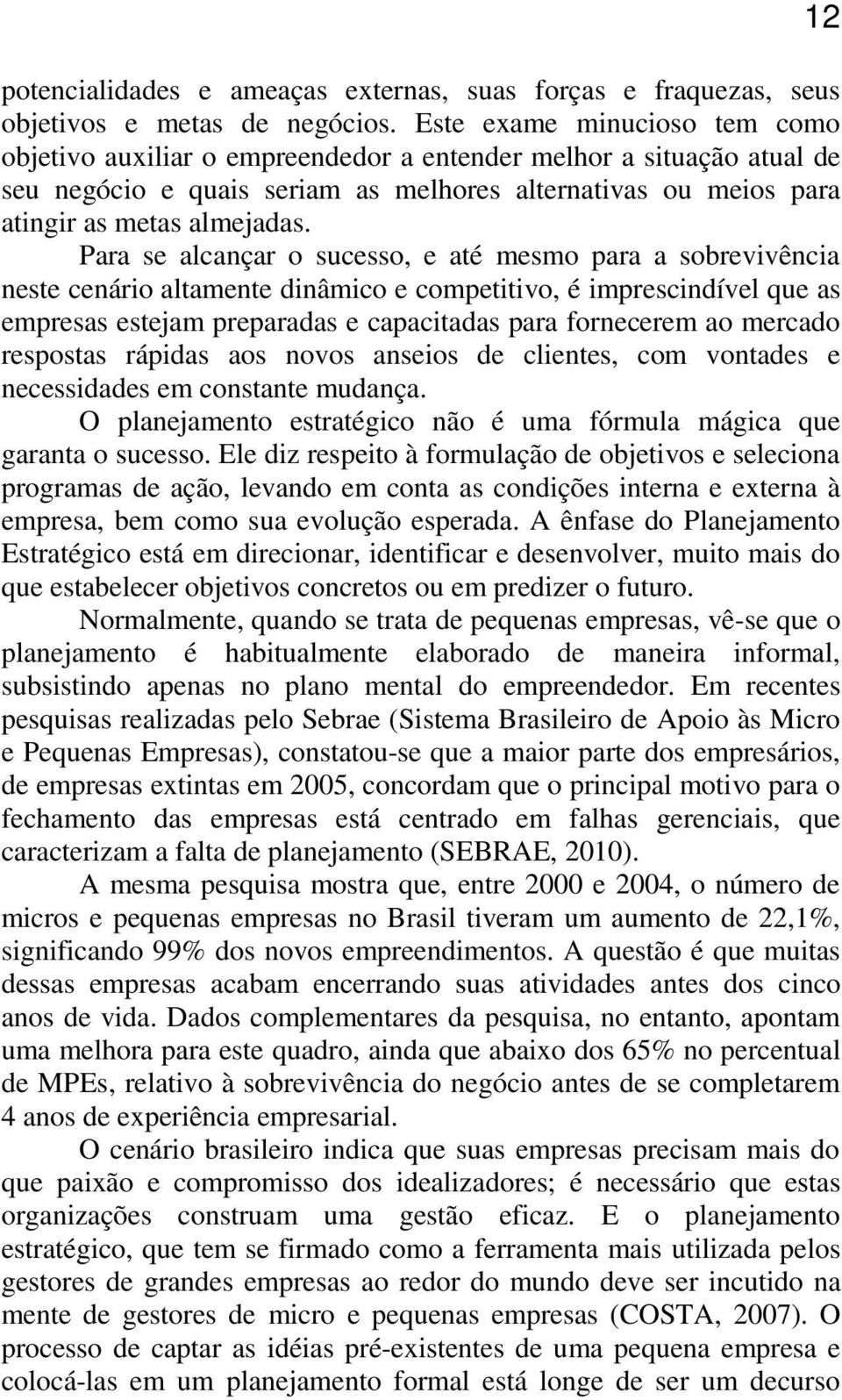 Para se alcançar o sucesso, e até mesmo para a sobrevivência neste cenário altamente dinâmico e competitivo, é imprescindível que as empresas estejam preparadas e capacitadas para fornecerem ao