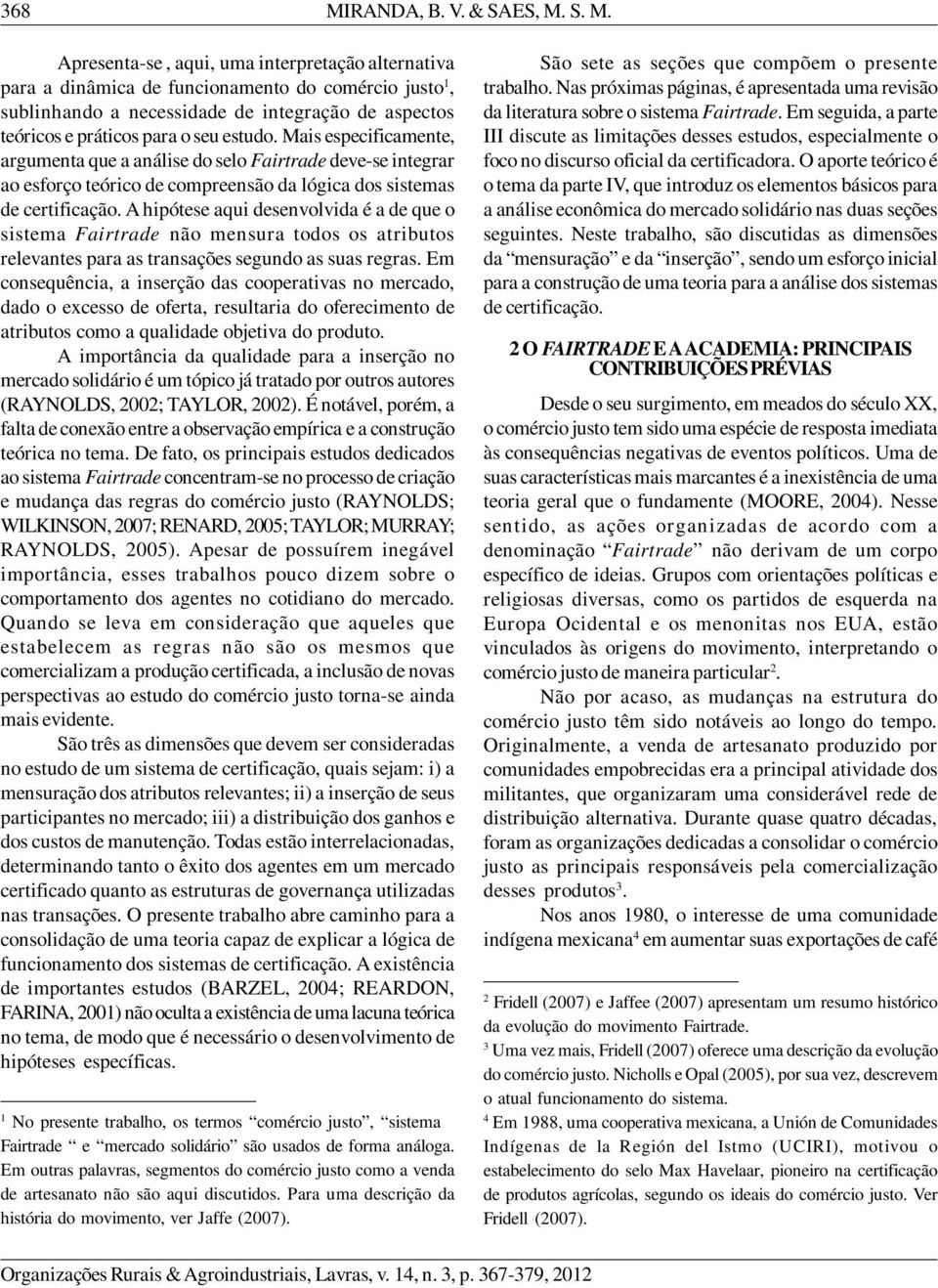 S. M. Apresenta-se, aqui, uma interpretação alternativa para a dinâmica de funcionamento do comércio justo 1, sublinhando a necessidade de integração de aspectos teóricos e práticos para o seu estudo.