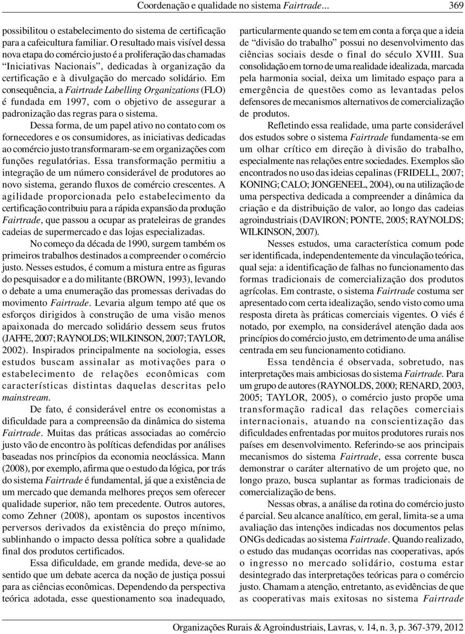 Em consequência, a Fairtrade Labelling Organizations (FLO) é fundada em 1997, com o objetivo de assegurar a padronização das regras para o sistema.