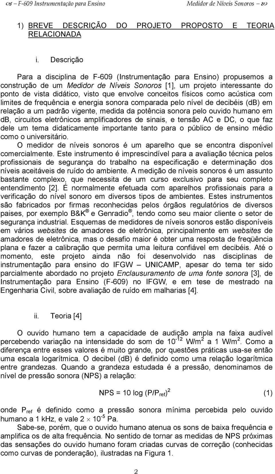 conceitos físicos como acústica com limites de frequência e energia sonora comparada pelo nível de decibéis (db) em relação a um padrão vigente, medida da potência sonora pelo ouvido humano em db,