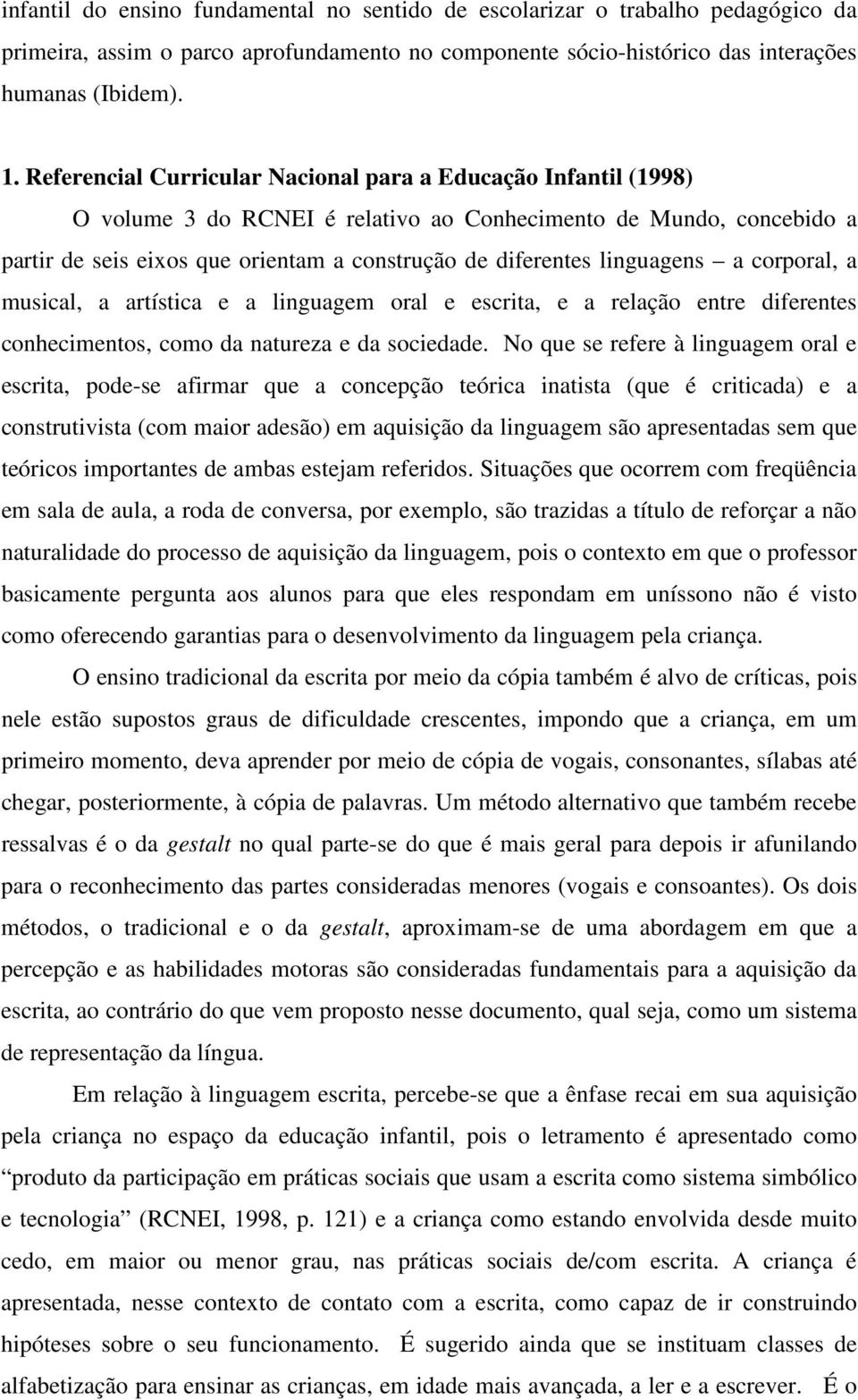 linguagens a corporal, a musical, a artística e a linguagem oral e escrita, e a relação entre diferentes conhecimentos, como da natureza e da sociedade.