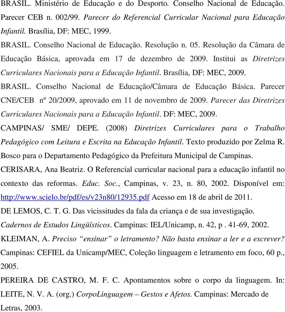 Brasília, DF: MEC, 2009. BRASIL. Conselho Nacional de Educação/Câmara de Educação Básica. Parecer CNE/CEB nº 20/2009, aprovado em 11 de novembro de 2009.