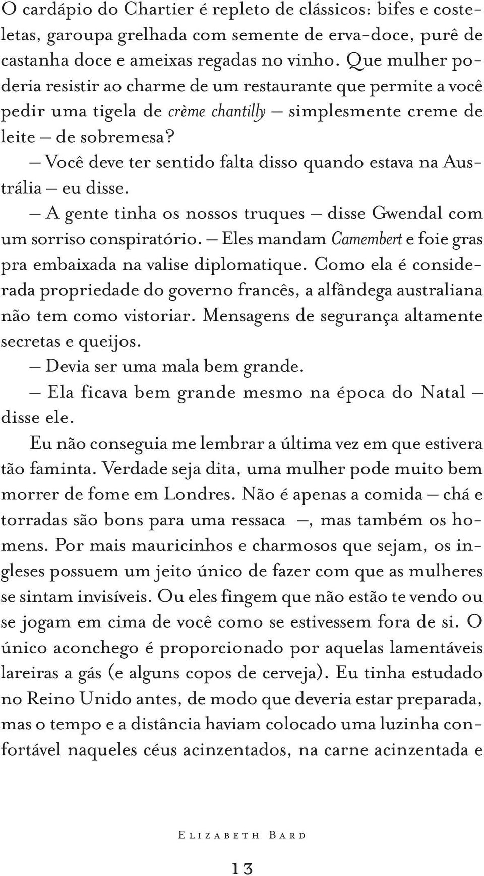 Você deve ter sentido falta disso quando estava na Austrália eu disse. A gente tinha os nossos truques disse Gwendal com um sorriso conspiratório.