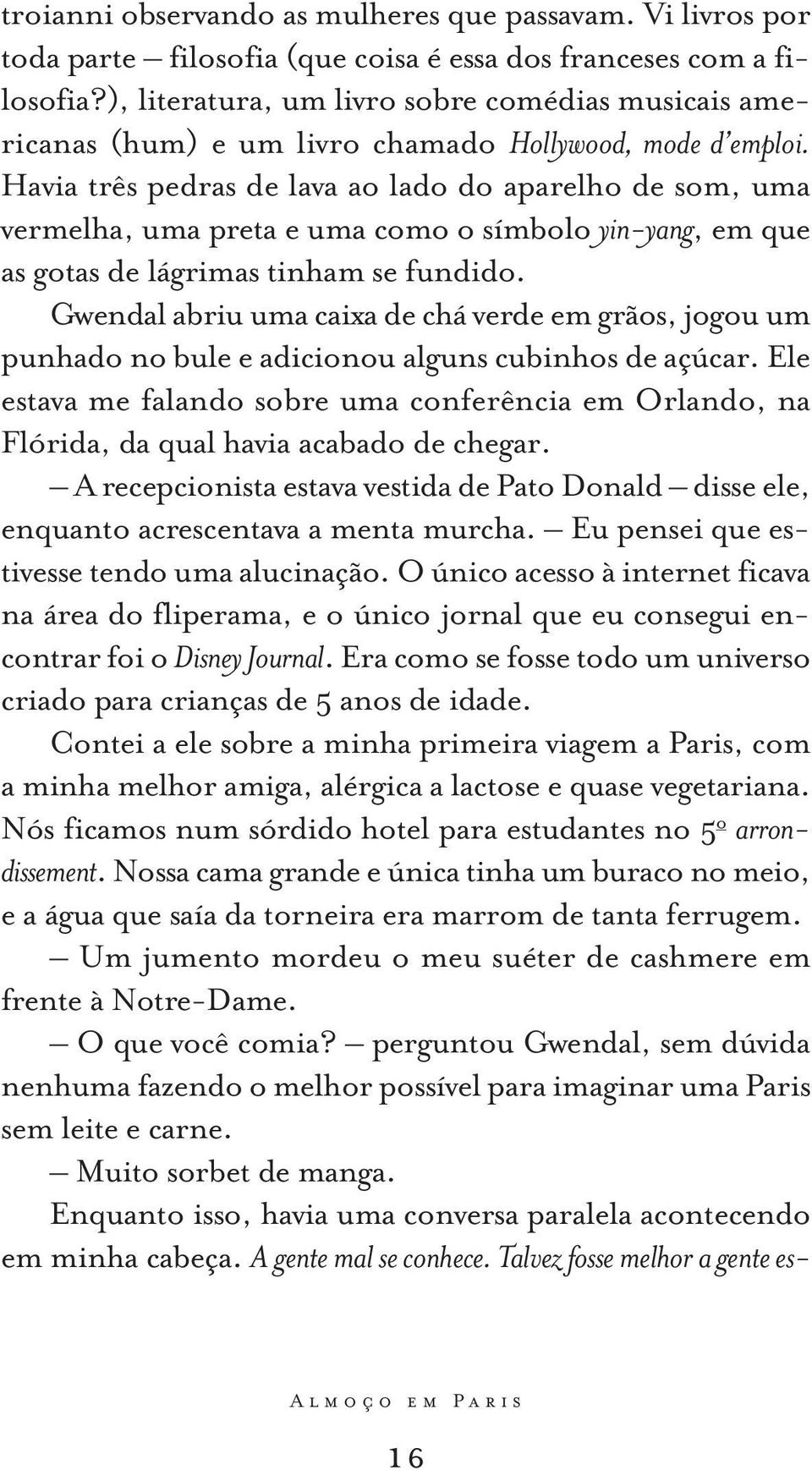 Havia três pedras de lava ao lado do aparelho de som, uma vermelha, uma preta e uma como o símbolo yin-yang, em que as gotas de lágrimas tinham se fundido.