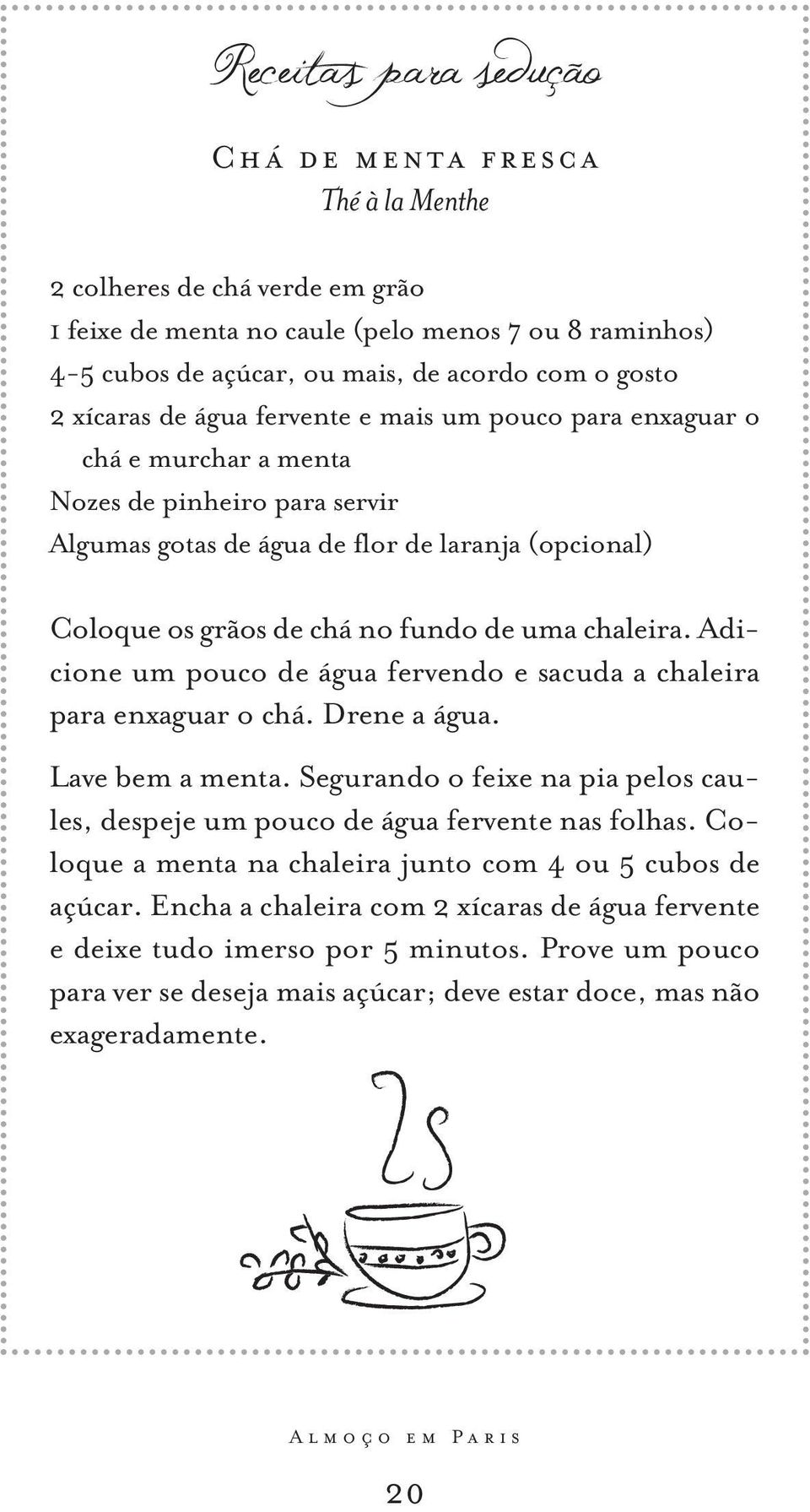 uma chaleira. Adicione um pouco de água fervendo e sacuda a chaleira para enxaguar o chá. Drene a água. Lave bem a menta.