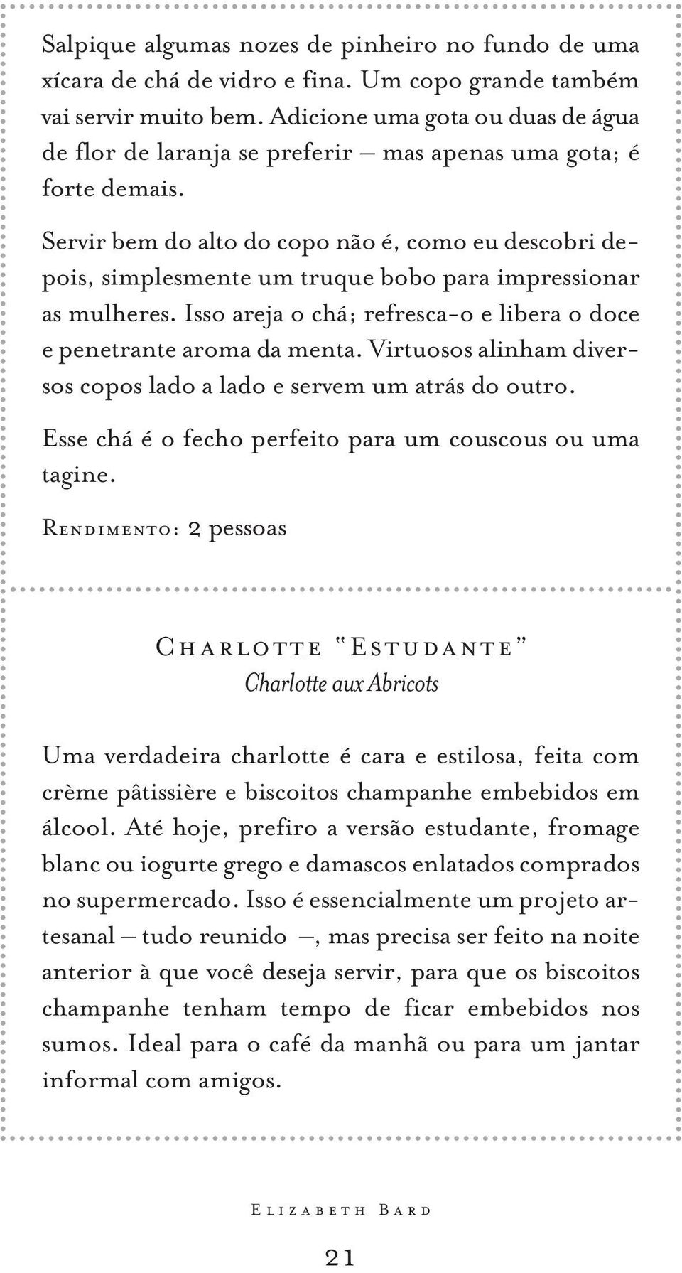 Servir bem do alto do copo não é, como eu descobri depois, simplesmente um truque bobo para impressionar as mulheres. Isso areja o chá; refresca-o e libera o doce e penetrante aroma da menta.