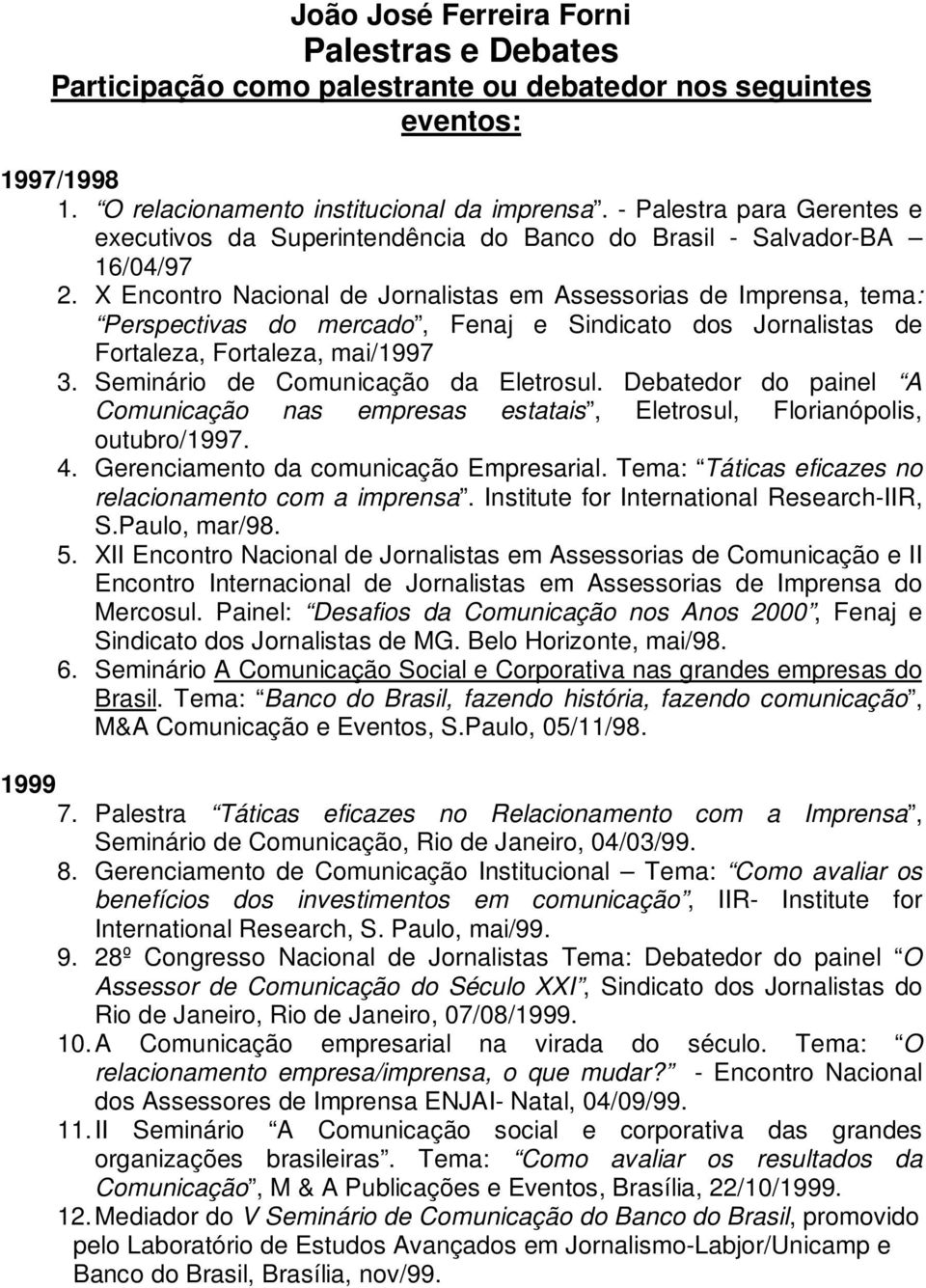 X Encontro Nacional de Jornalistas em Assessorias de Imprensa, tema: Perspectivas do mercado, Fenaj e Sindicato dos Jornalistas de Fortaleza, Fortaleza, mai/1997 3.