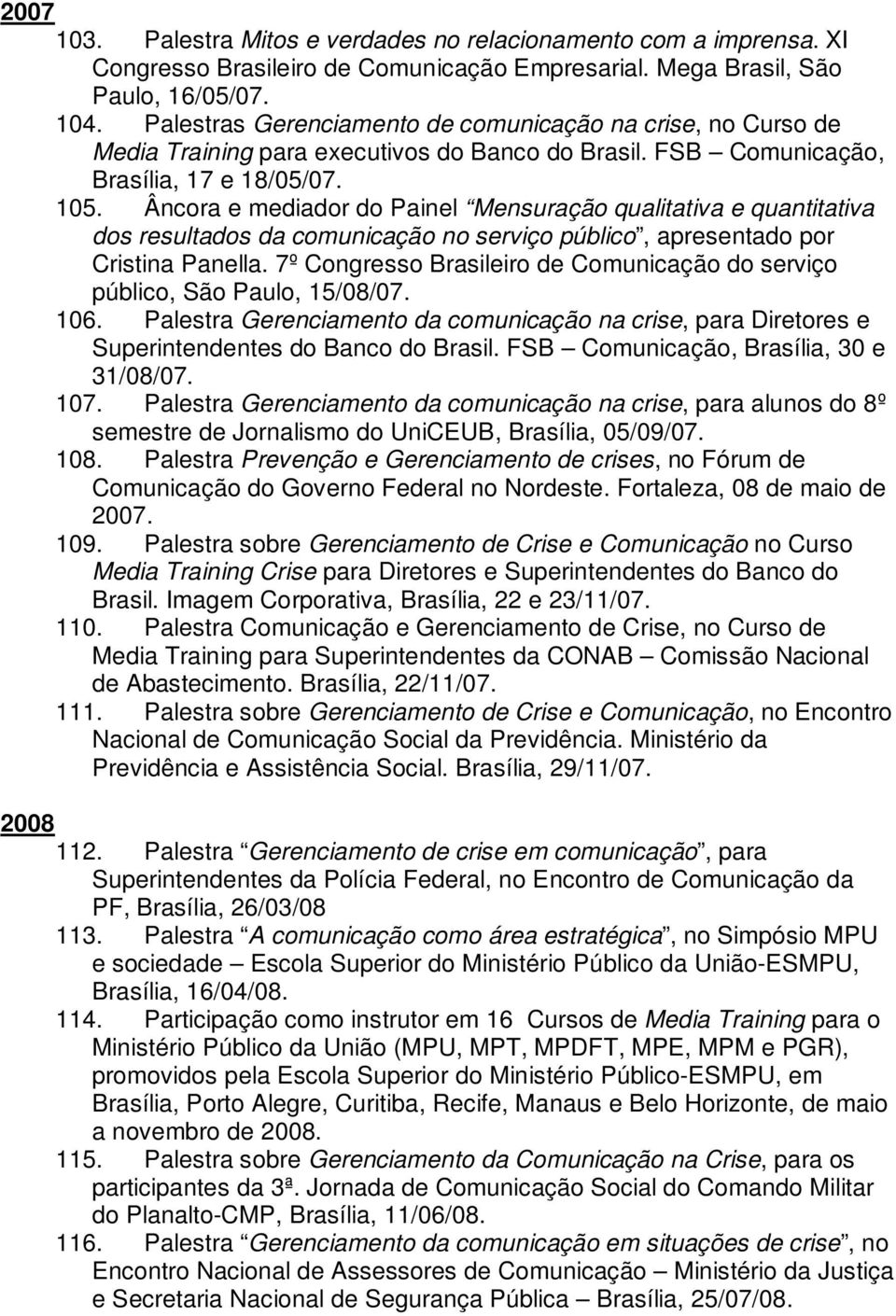 Âncora e mediador do Painel Mensuração qualitativa e quantitativa dos resultados da comunicação no serviço público, apresentado por Cristina Panella.