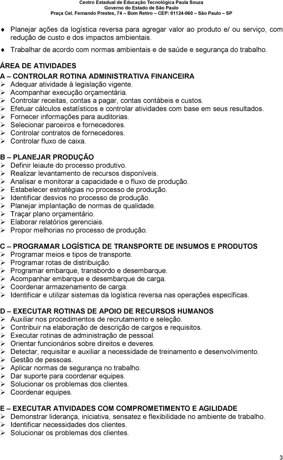 Acompanhar execução orçamentária. Controlar receitas, contas a pagar, contas contábeis e custos. Efetuar cálculos estatísticos e controlar atividades com base em seus resultados.