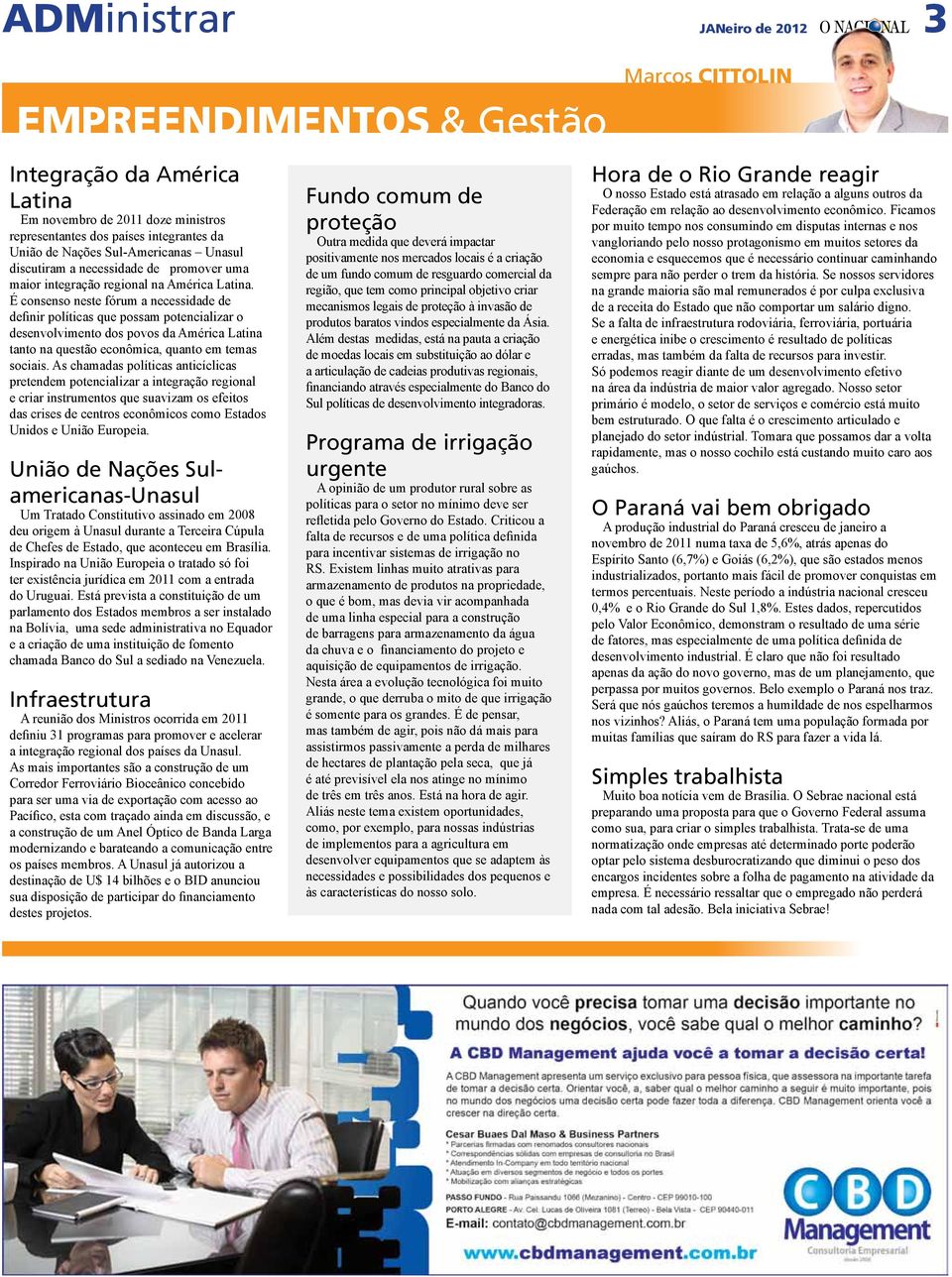 É consenso neste fórum a necessidade de definir políticas que possam potencializar o desenvolvimento dos povos da América Latina tanto na questão econômica, quanto em temas sociais.