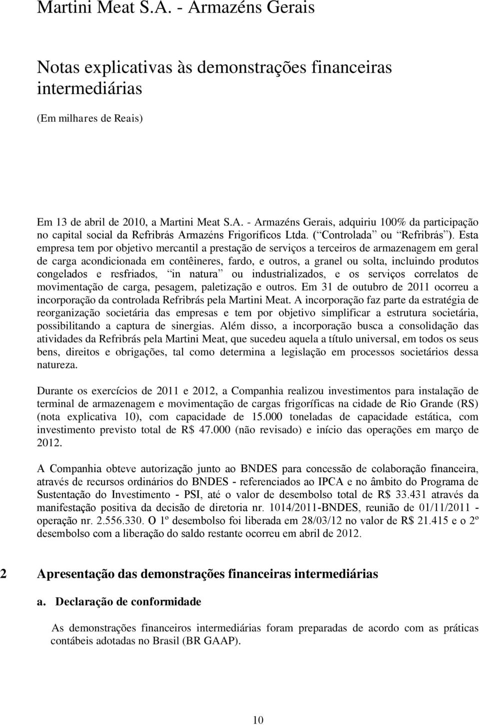 congelados e resfriados, in natura ou industrializados, e os serviços correlatos de movimentação de carga, pesagem, paletização e outros.