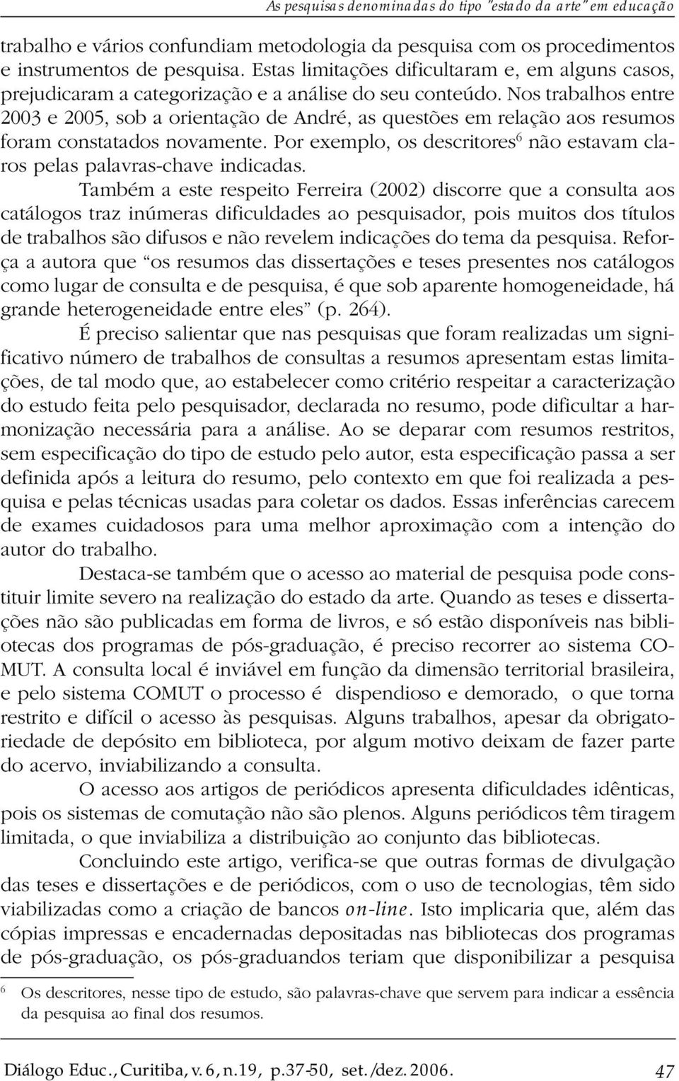 Nos trabalhos entre 2003 e 2005, sob a orientação de André, as questões em relação aos resumos foram constatados novamente.