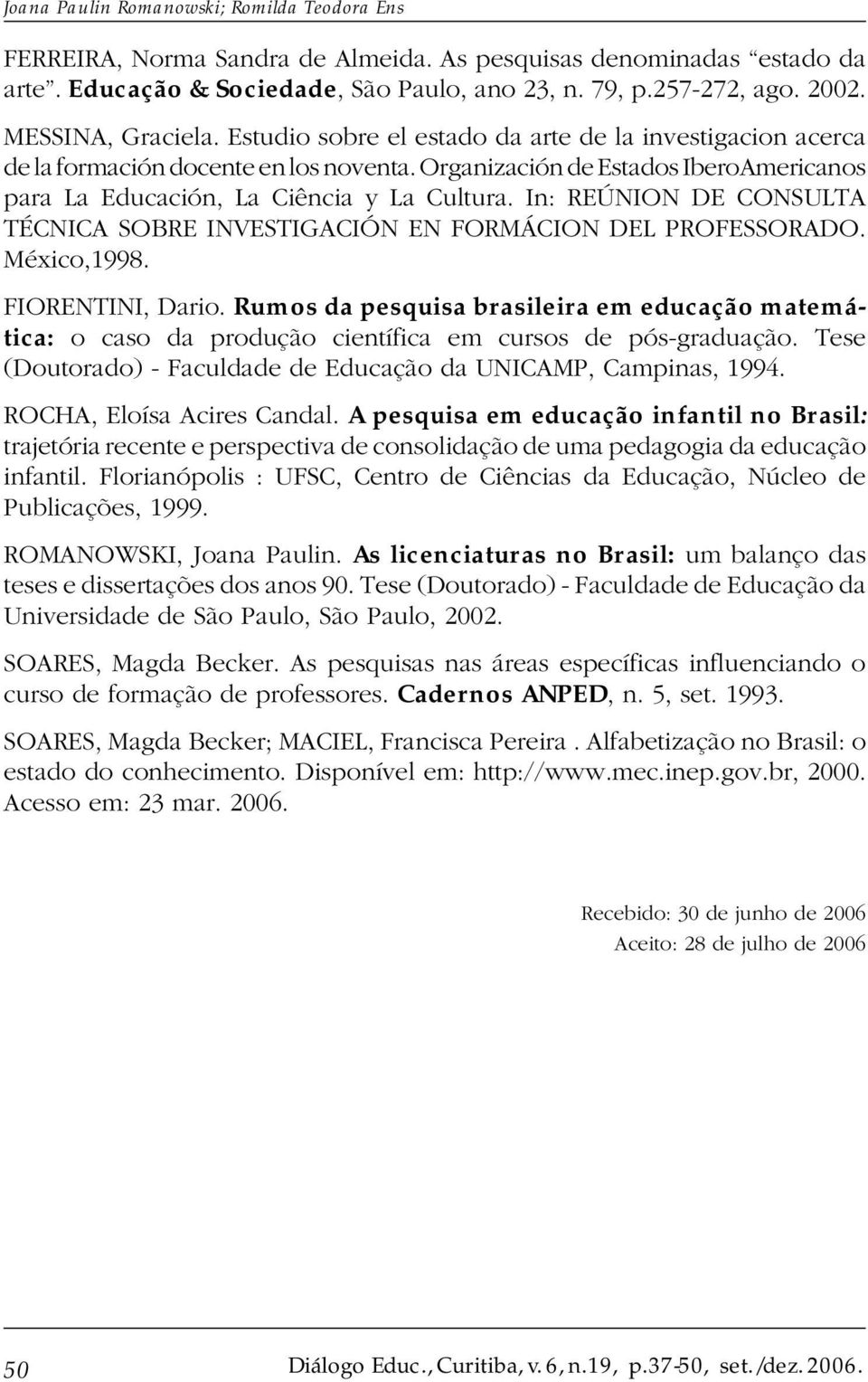 Organización de Estados IberoAmericanos para La Educación, La Ciência y La Cultura. In: REÚNION DE CONSULTA TÉCNICA SOBRE INVESTIGACIÓN EN FORMÁCION DEL PROFESSORADO. México,1998. FIORENTINI, Dario.