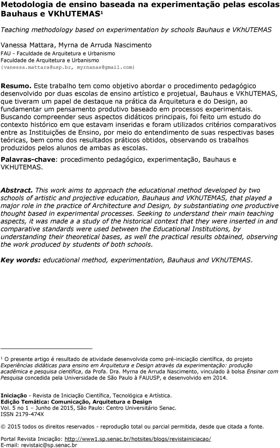 Este trabalho tem como objetivo abordar o procedimento pedagógico desenvolvido por duas escolas de ensino artístico e projetual, Bauhaus e VKhUTEMAS, que tiveram um papel de destaque na prática da