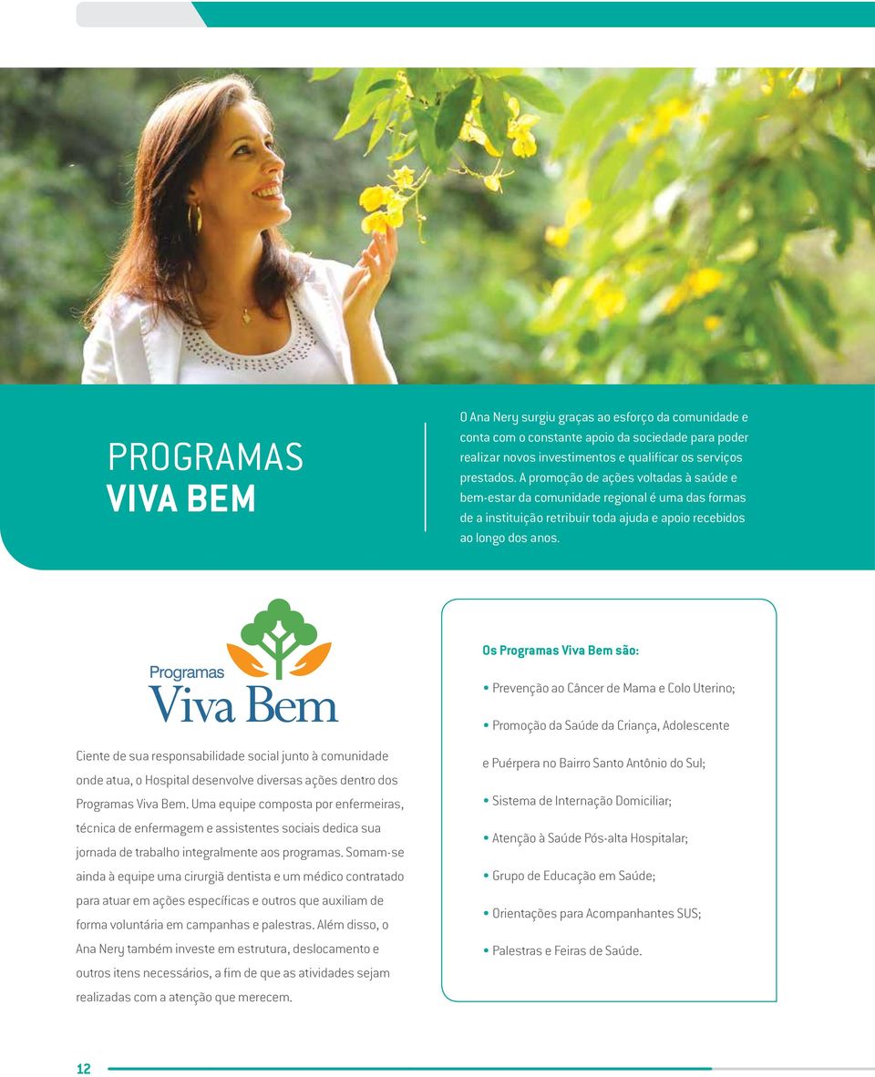 Os Programas Viva Bem são: Prevenção ao Câncer de Mama e Colo Uterino; Promoção da Saúde da Criança, Adolescente Ciente de sua responsabilidade social junto à comunidade onde atua, o Hospital