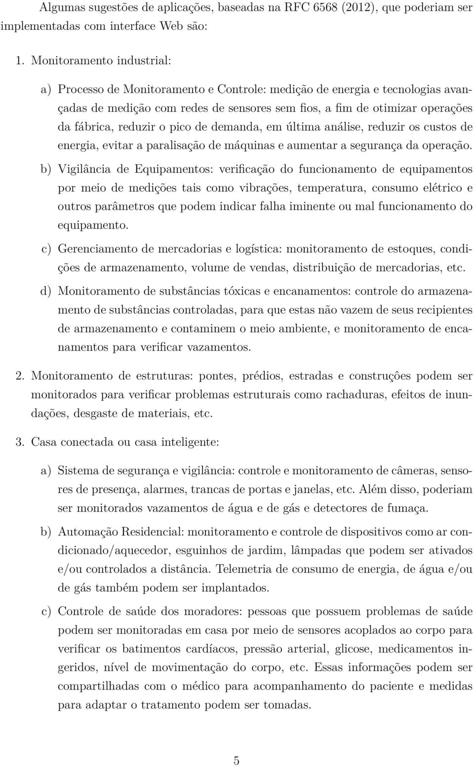 reduzir o pico de demanda, em última análise, reduzir os custos de energia, evitar a paralisação de máquinas e aumentar a segurança da operação.