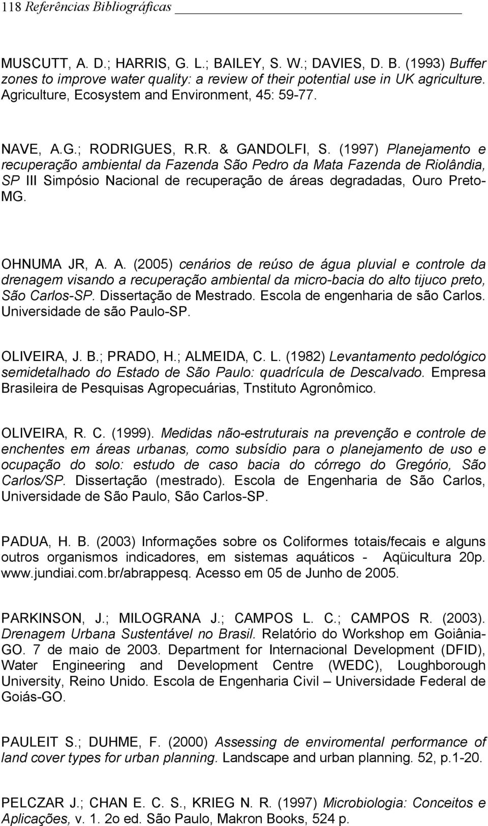 (1997) Planejamento e recuperação ambiental da Fazenda São Pedro da Mata Fazenda de Riolândia, SP III Simpósio Nacional de recuperação de áreas degradadas, Ouro Preto- MG. OHNUMA JR, A.