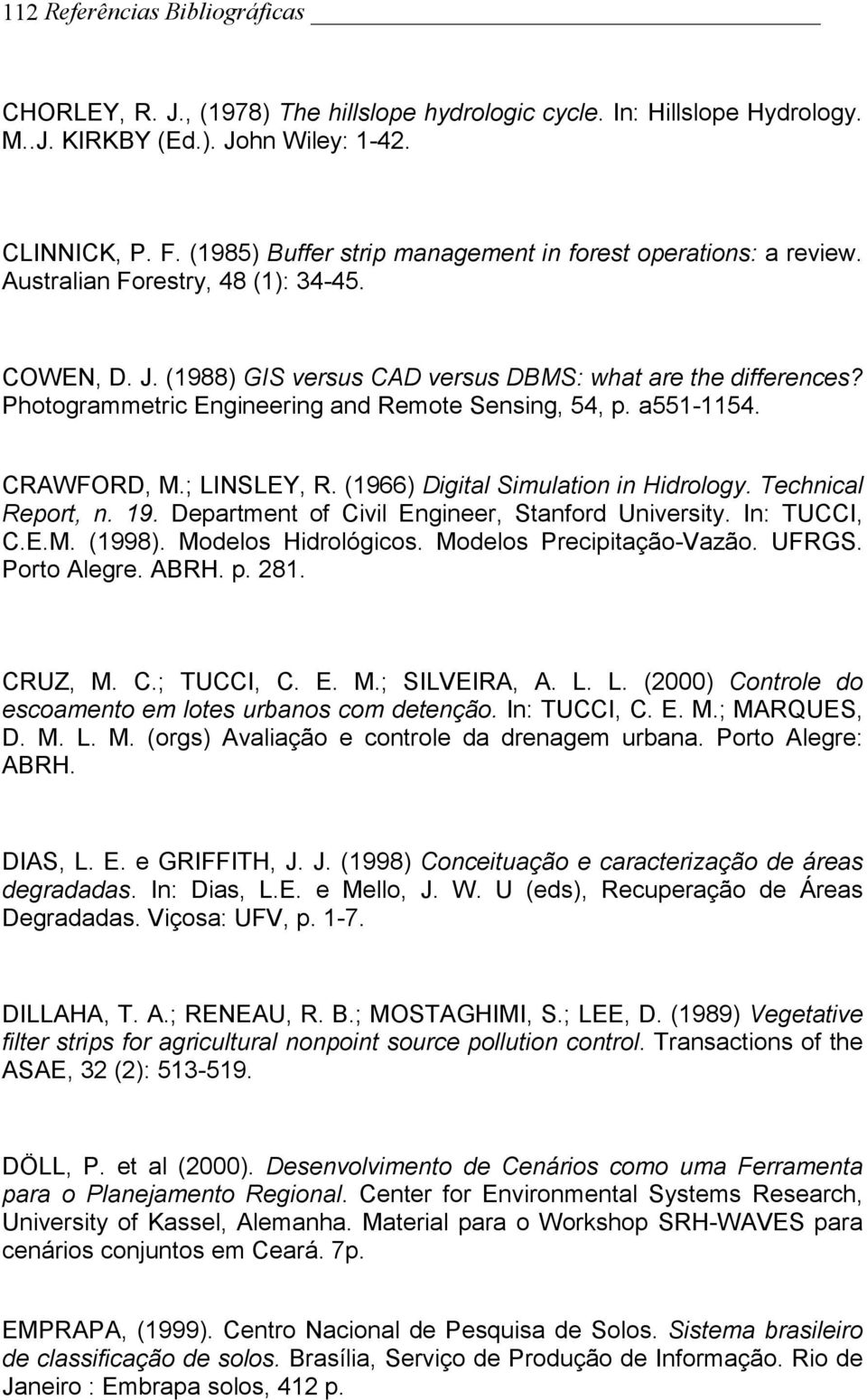 Photogrammetric Engineering and Remote Sensing, 54, p. a551-1154. CRAWFORD, M.; LINSLEY, R. (1966) Digital Simulation in Hidrology. Technical Report, n. 19.