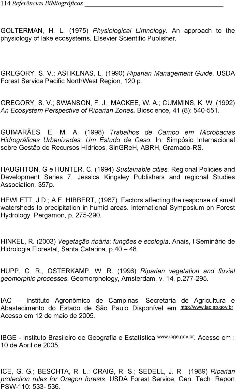 Bioscience, 41 (8): 540-551. GUIMARÃES, E. M. A. (1998) Trabalhos de Campo em Microbacias Hidrográficas Urbanizadas: Um Estudo de Caso.