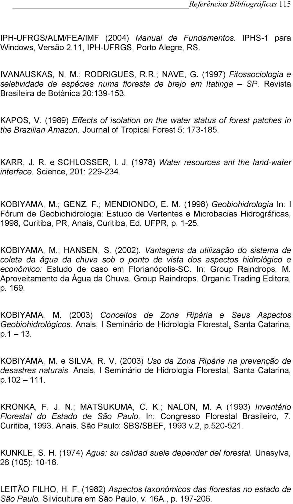 (1989) Effects of isolation on the water status of forest patches in the Brazilian Amazon. Journal of Tropical Forest 5: 173-185. KARR, J. R. e SCHLOSSER, I. J. (1978) Water resources ant the land-water interface.