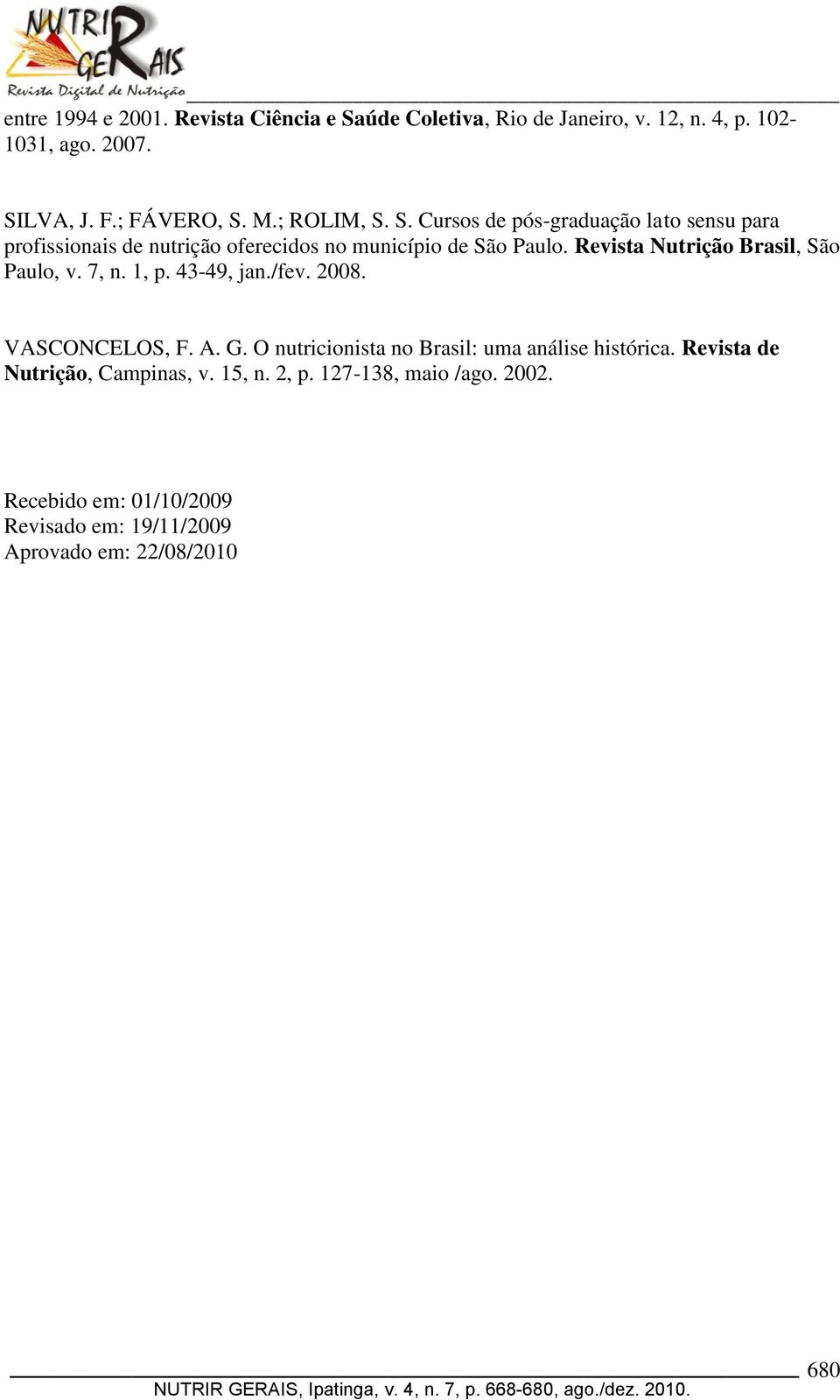 Revista Nutrição Brasil, São Paulo, v. 7, n. 1, p. 43-49, jan./fev. 2008. VASCONCELOS, F. A. G.