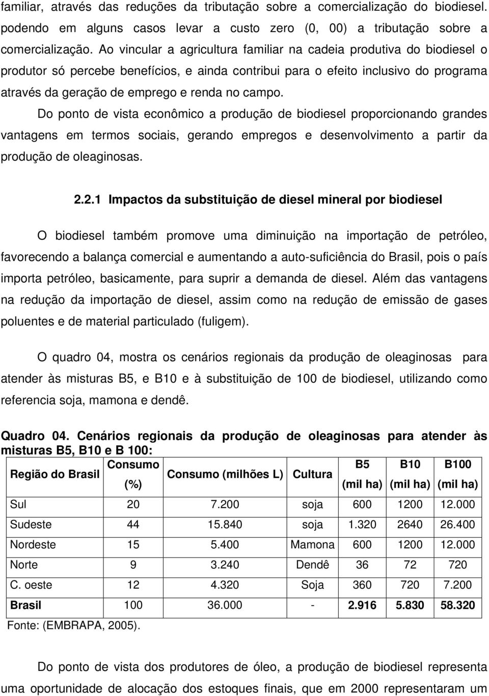 campo. Do ponto de vista econômico a produção de biodiesel proporcionando grandes vantagens em termos sociais, gerando empregos e desenvolvimento a partir da produção de oleaginosas. 2.