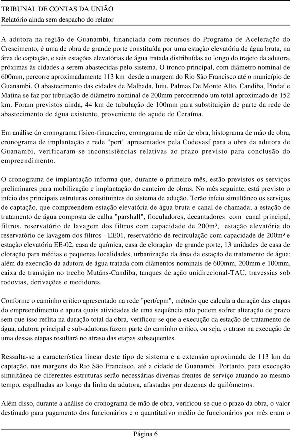 O tronco principal, com diâmetro nominal de 600mm, percorre aproximadamente 113 km desde a margem do Rio São Francisco até o município de Guanambi.