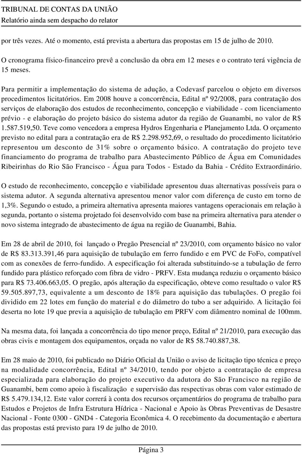 Para permitir a implementação do sistema de adução, a Codevasf parcelou o objeto em diversos procedimentos licitatórios.